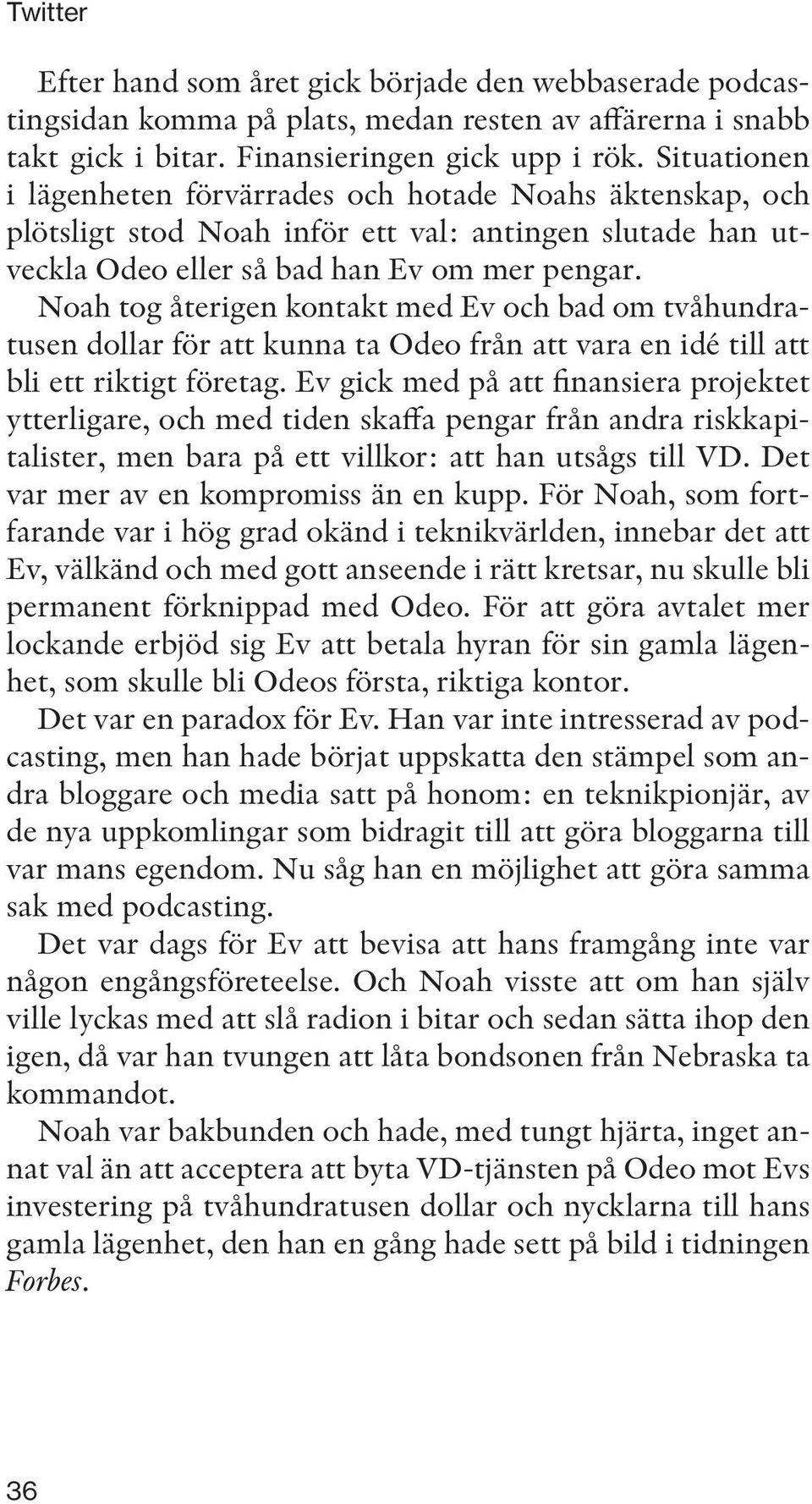 Noah tog återigen kontakt med Ev och bad om tvåhundratusen dollar för att kunna ta Odeo från att vara en idé till att bli ett riktigt företag.