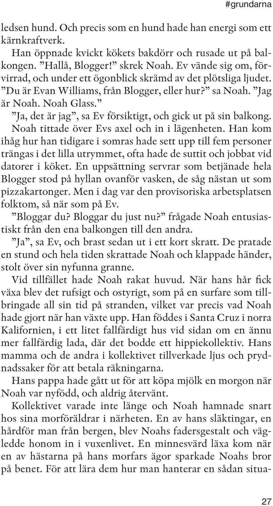 Ja, det är jag, sa Ev försiktigt, och gick ut på sin balkong. Noah tittade över Evs axel och in i lägenheten.