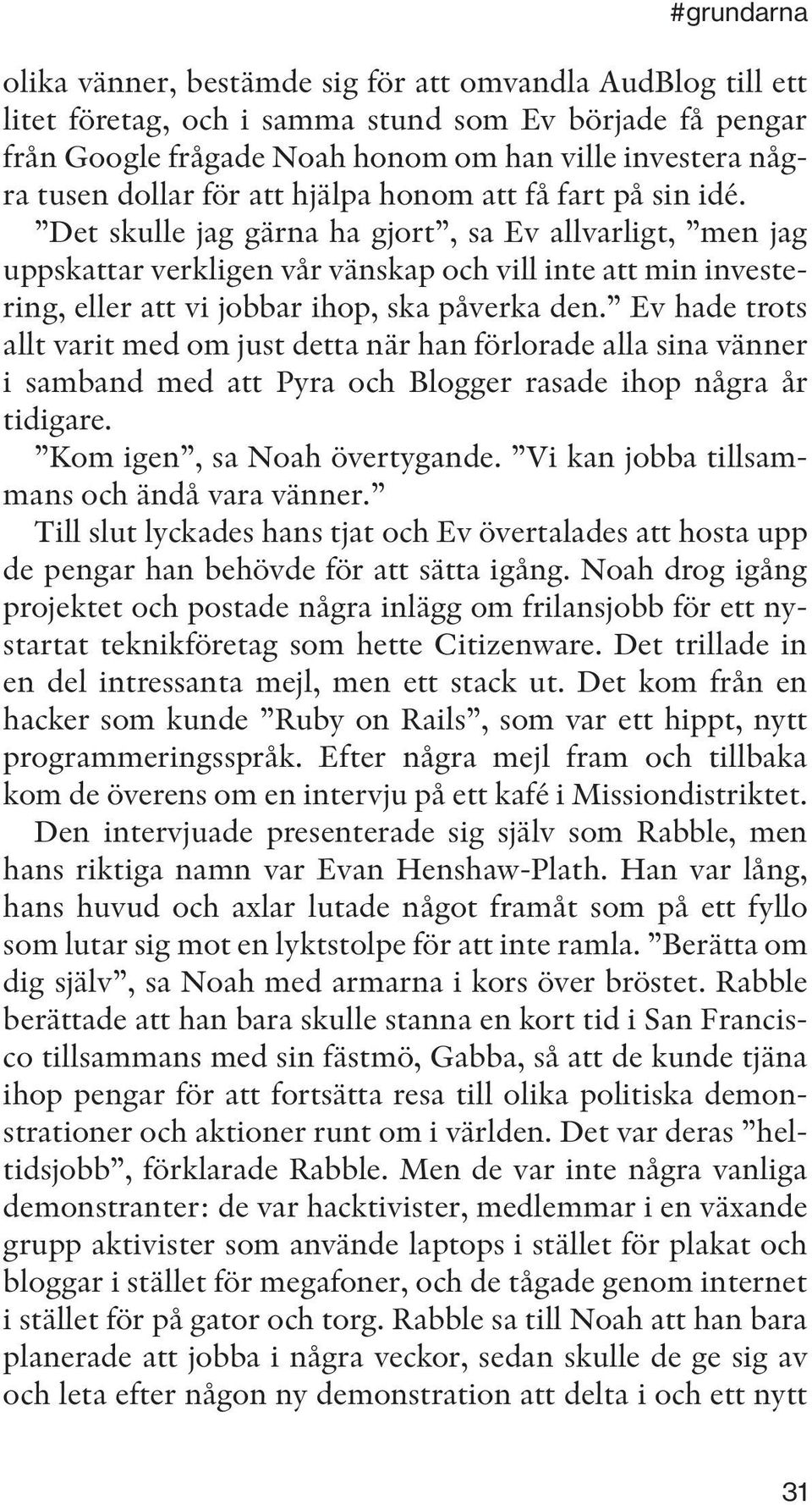 Det skulle jag gärna ha gjort, sa Ev allvarligt, men jag uppskattar verkligen vår vänskap och vill inte att min investering, eller att vi jobbar ihop, ska påverka den.