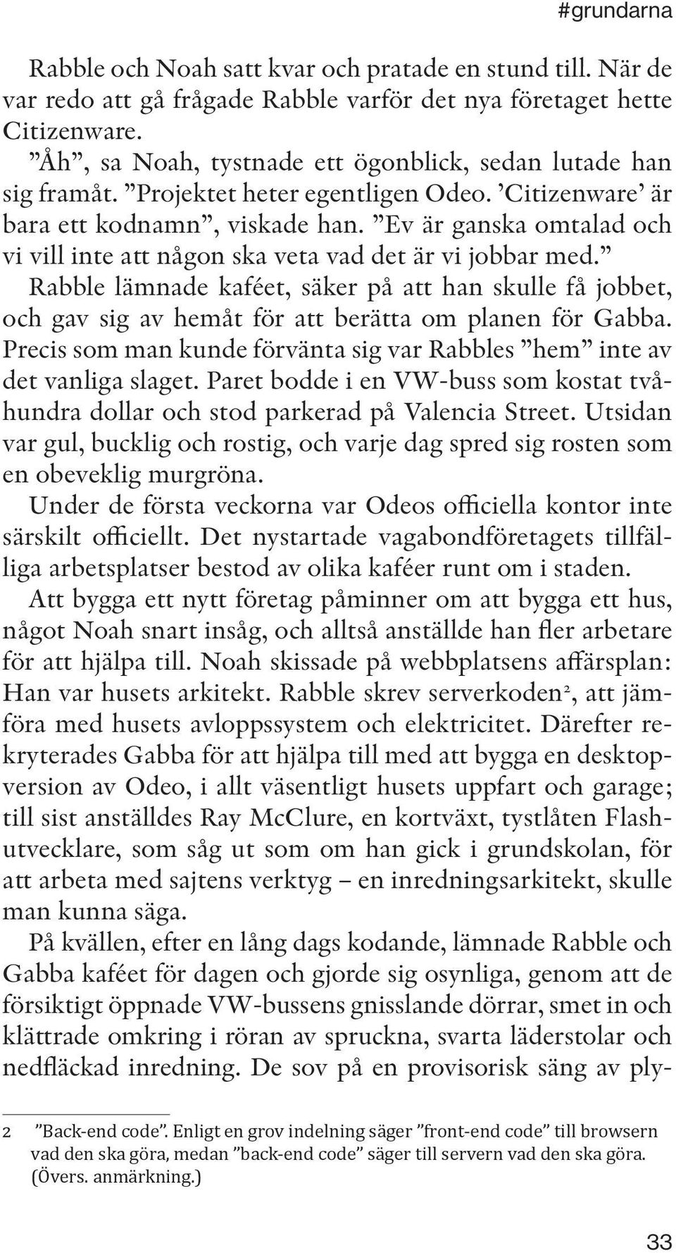 Ev är ganska omtalad och vi vill inte att någon ska veta vad det är vi jobbar med. Rabble lämnade kaféet, säker på att han skulle få jobbet, och gav sig av hemåt för att berätta om planen för Gabba.