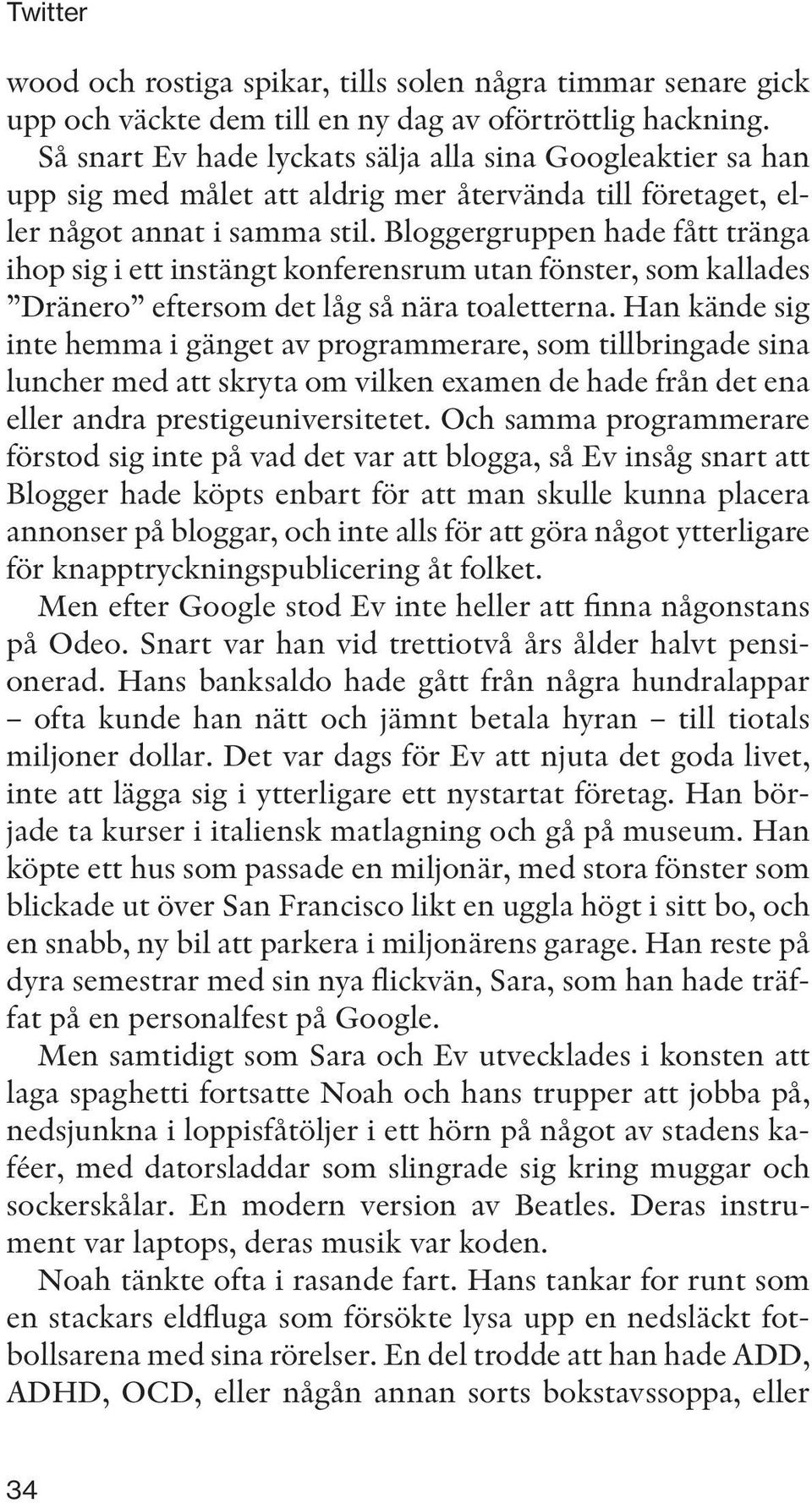 Bloggergruppen hade fått tränga ihop sig i ett instängt konferensrum utan fönster, som kallades Dränero eftersom det låg så nära toaletterna.