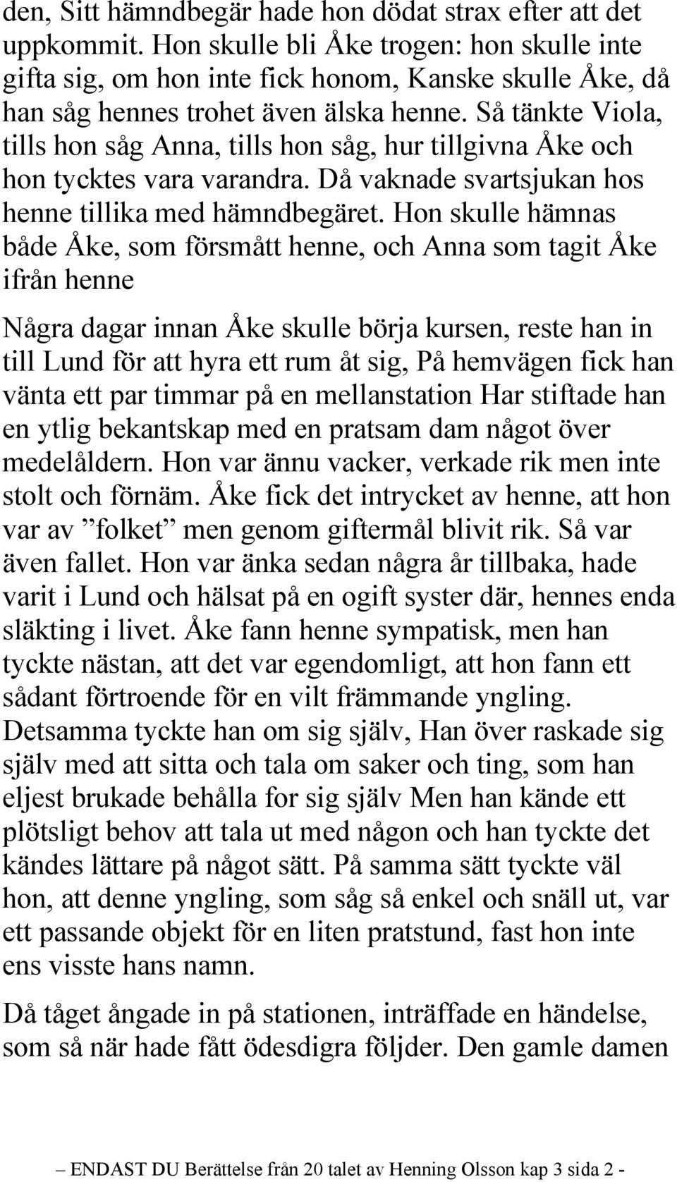 Så tänkte Viola, tills hon såg Anna, tills hon såg, hur tillgivna Åke och hon tycktes vara varandra. Då vaknade svartsjukan hos henne tillika med hämndbegäret.