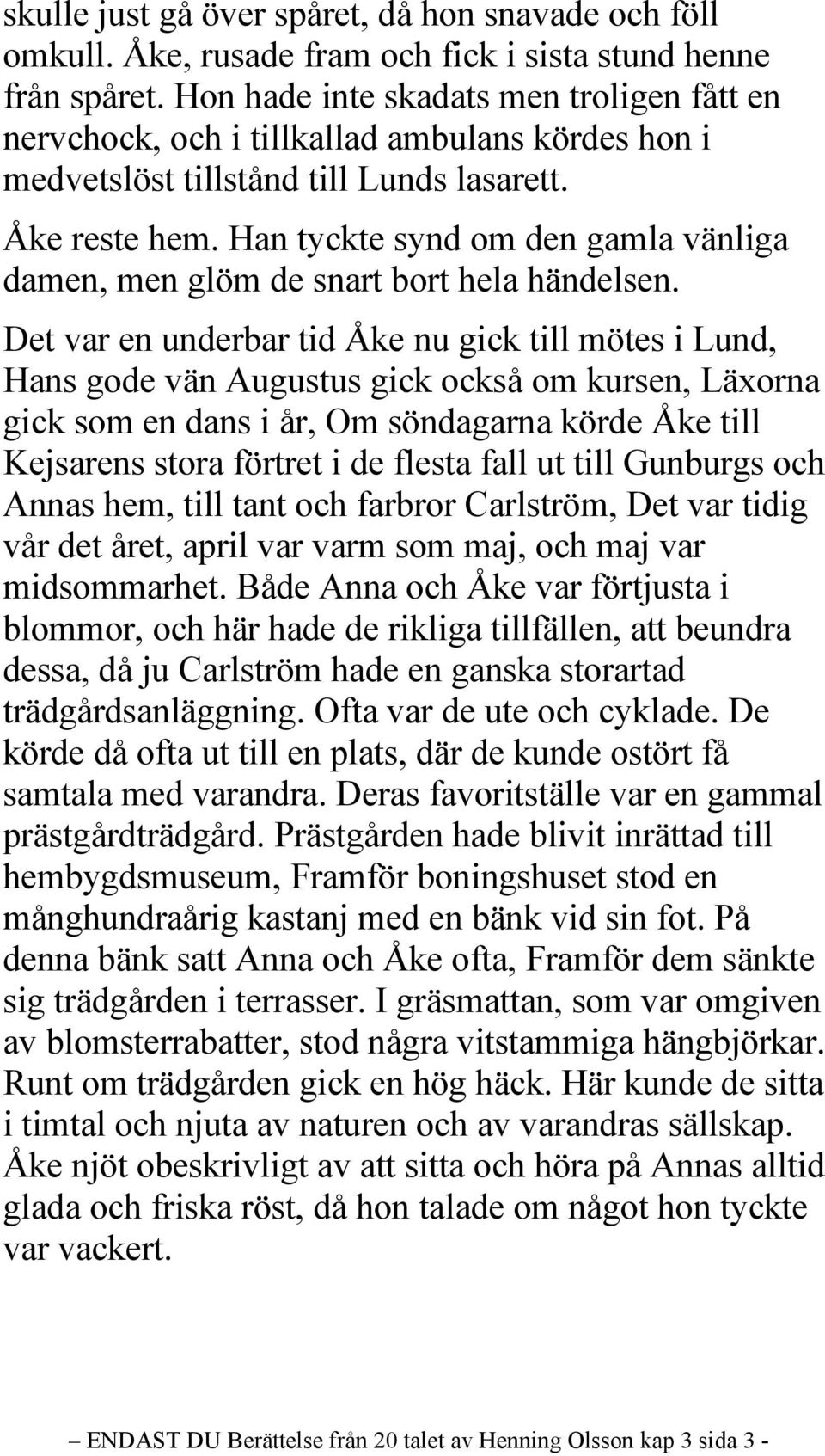 Han tyckte synd om den gamla vänliga damen, men glöm de snart bort hela händelsen.