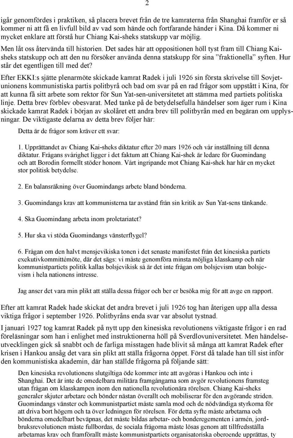 Det sades här att oppositionen höll tyst fram till Chiang Kaisheks statskupp och att den nu försöker använda denna statskupp för sina fraktionella syften. Hur står det egentligen till med det?