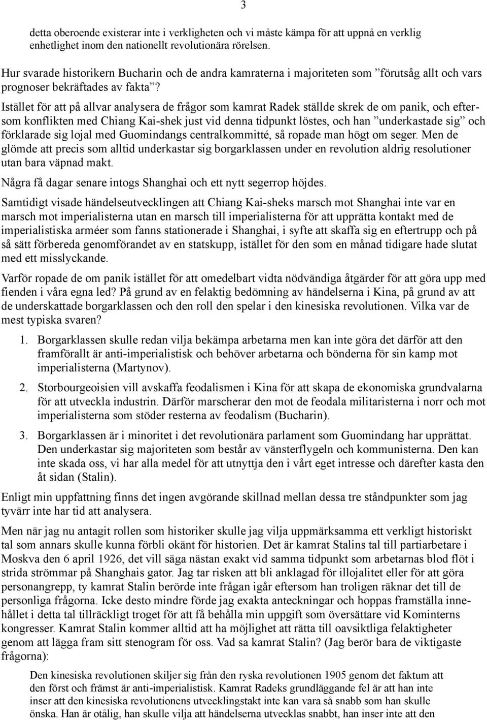 Istället för att på allvar analysera de frågor som kamrat Radek ställde skrek de om panik, och eftersom konflikten med Chiang Kai-shek just vid denna tidpunkt löstes, och han underkastade sig och