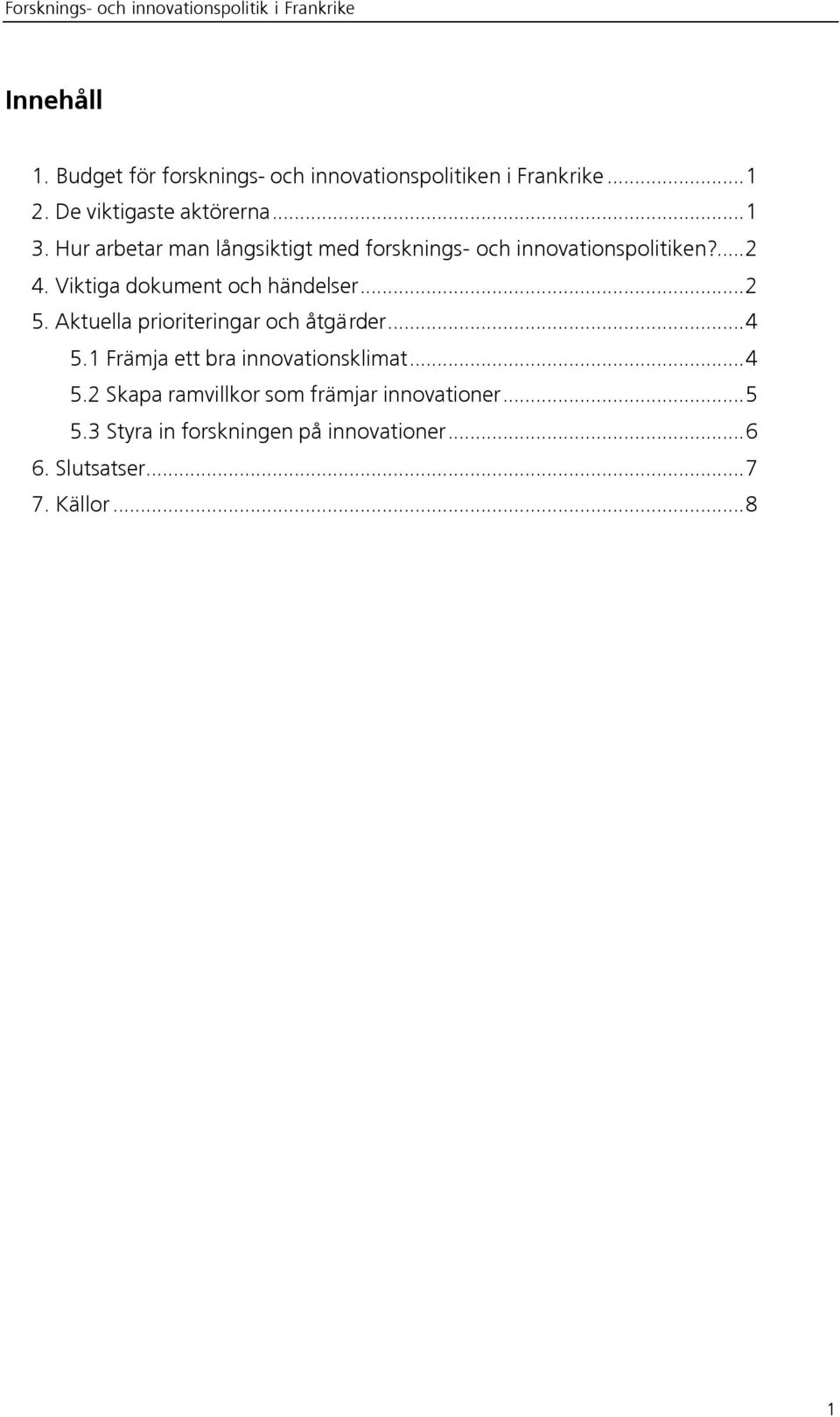 ..2 5. Aktuella prioriteringar och åtgärder...4 5.1 Främja ett bra innovationsklimat...4 5.2 Skapa ramvillkor som främjar innovationer.