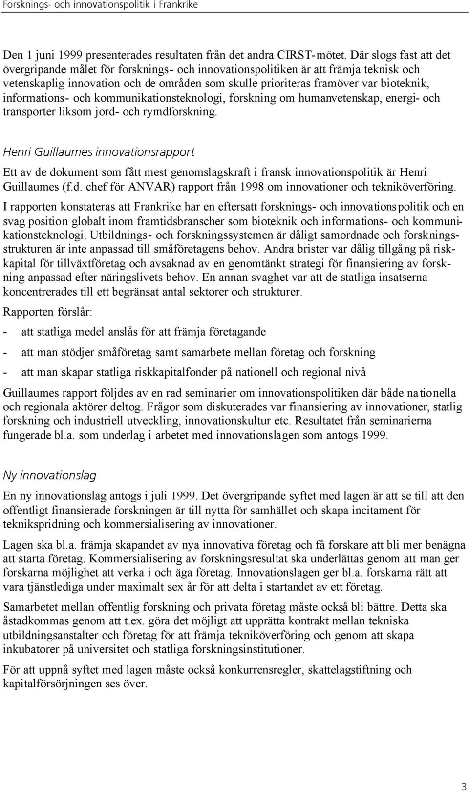 informations- och kommunikationsteknologi, forskning om humanvetenskap, energi- och transporter liksom jord- och rymdforskning.