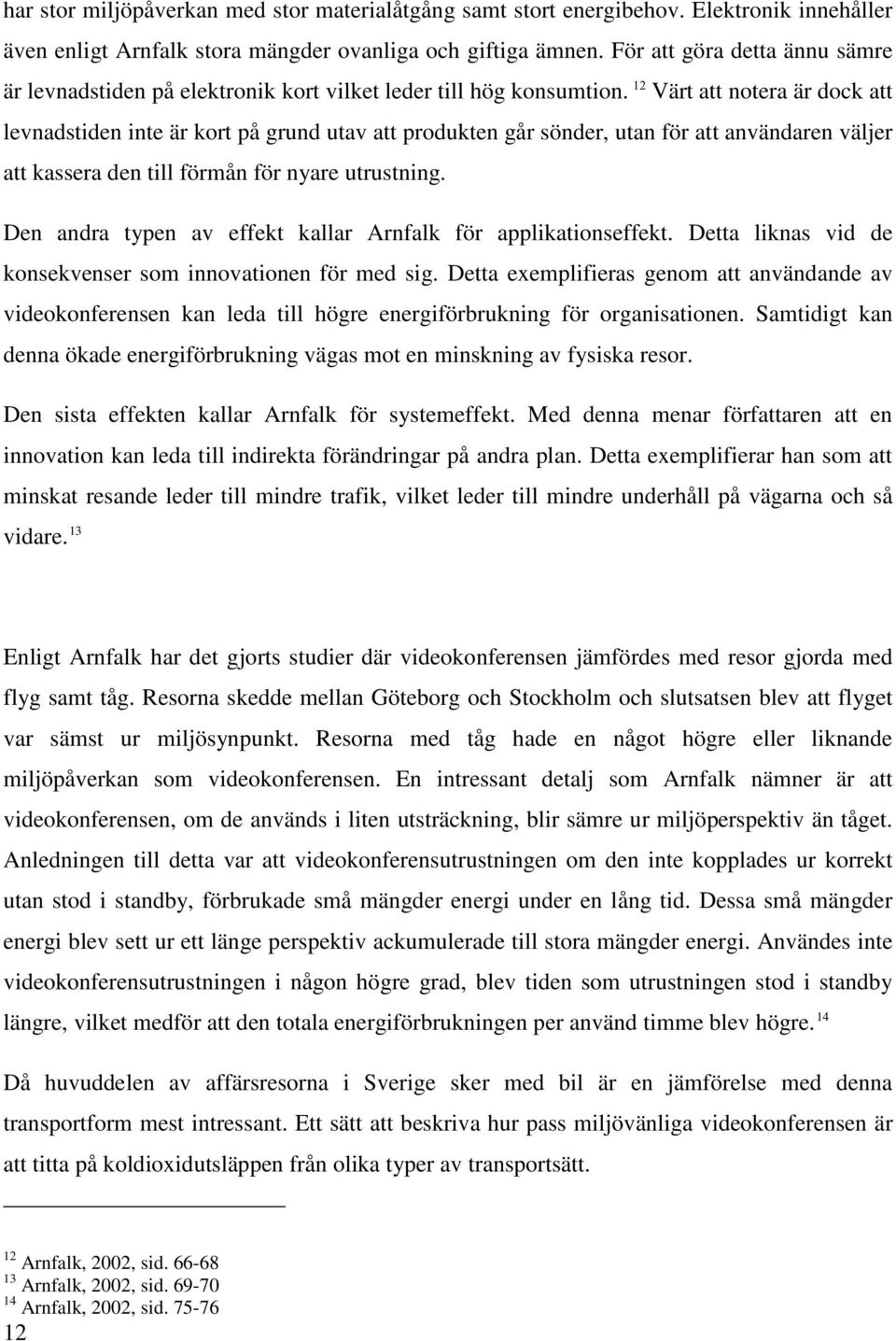 12 Värt att notera är dock att levnadstiden inte är kort på grund utav att produkten går sönder, utan för att användaren väljer att kassera den till förmån för nyare utrustning.