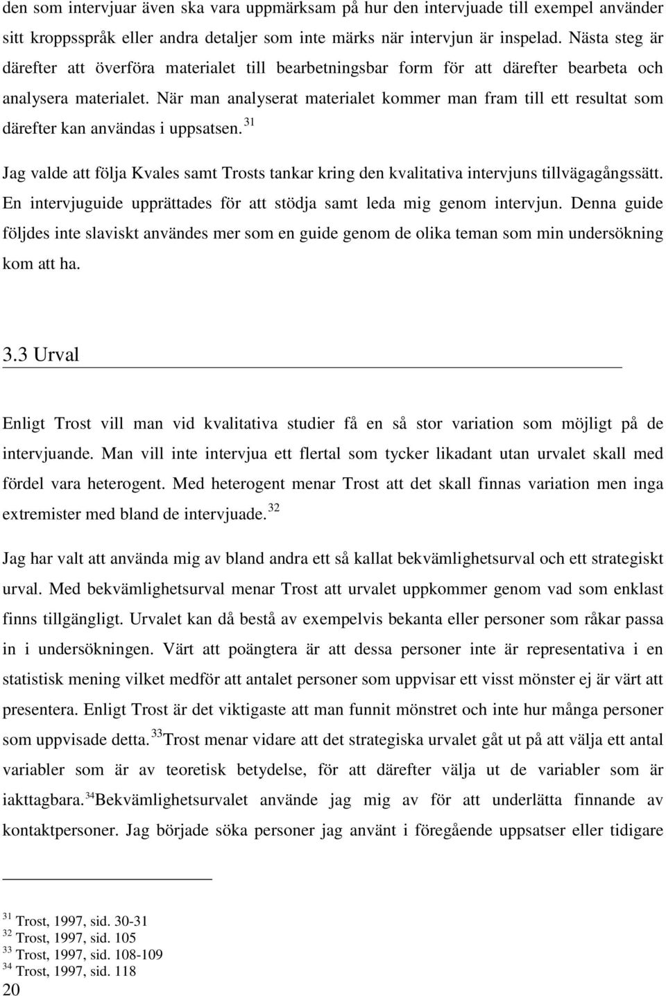 När man analyserat materialet kommer man fram till ett resultat som därefter kan användas i uppsatsen.