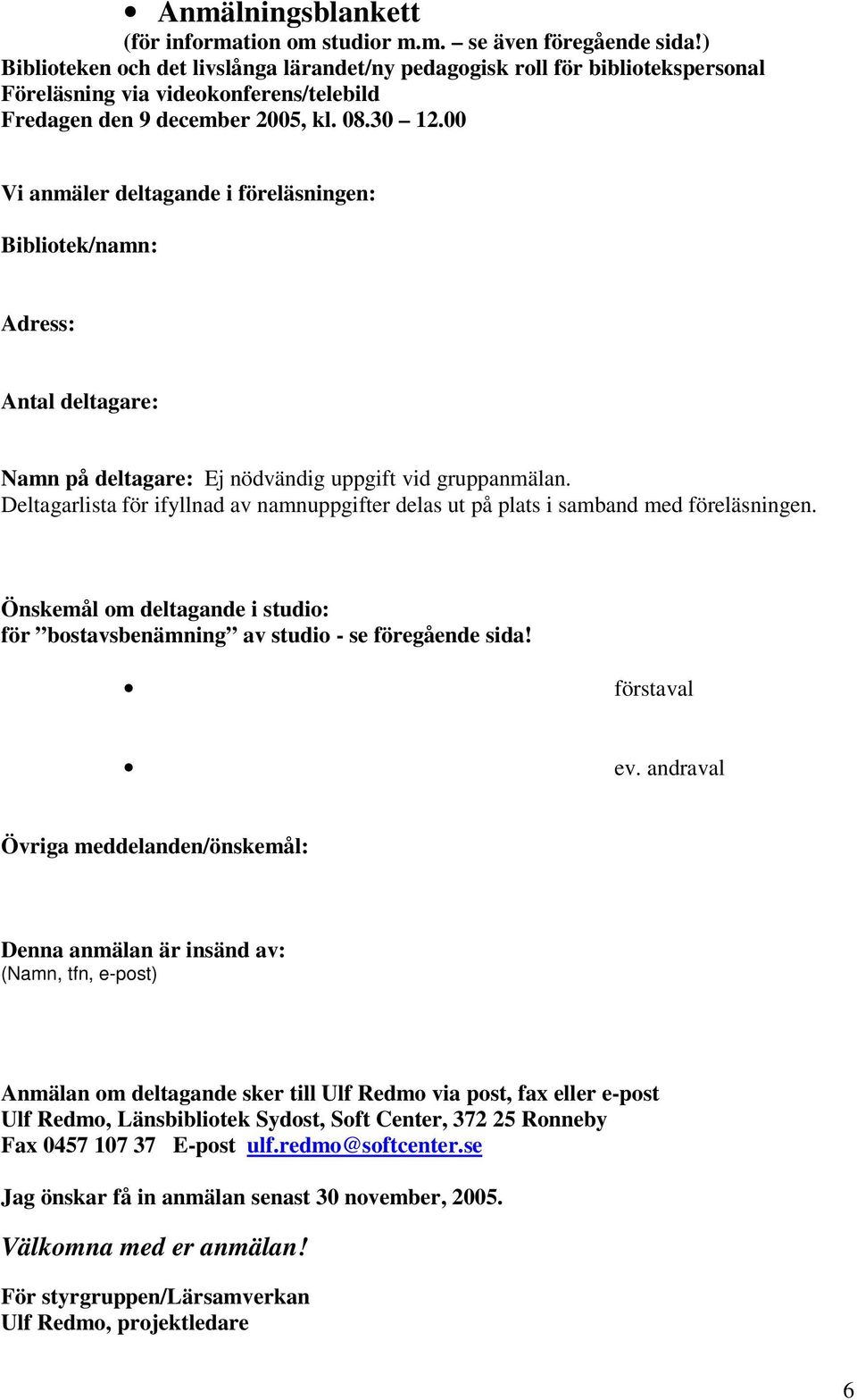 00 Vi anmäler deltagande i föreläsningen: Bibliotek/namn: Adress: Antal deltagare: Namn på deltagare: Ej nödvändig uppgift vid gruppanmälan.