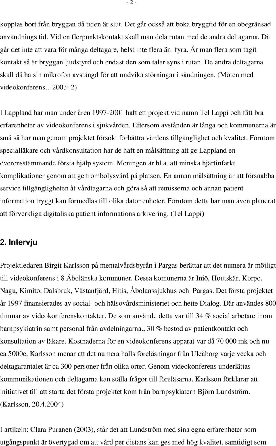 De andra deltagarna skall då ha sin mikrofon avstängd för att undvika störningar i sändningen.