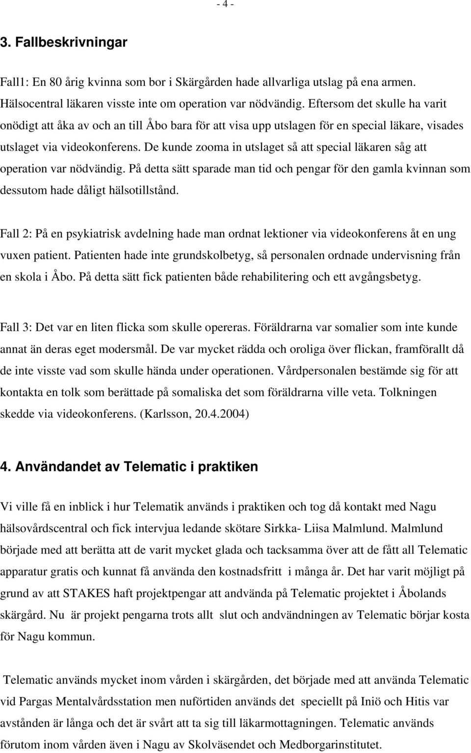 De kunde zooma in utslaget så att special läkaren såg att operation var nödvändig. På detta sätt sparade man tid och pengar för den gamla kvinnan som dessutom hade dåligt hälsotillstånd.