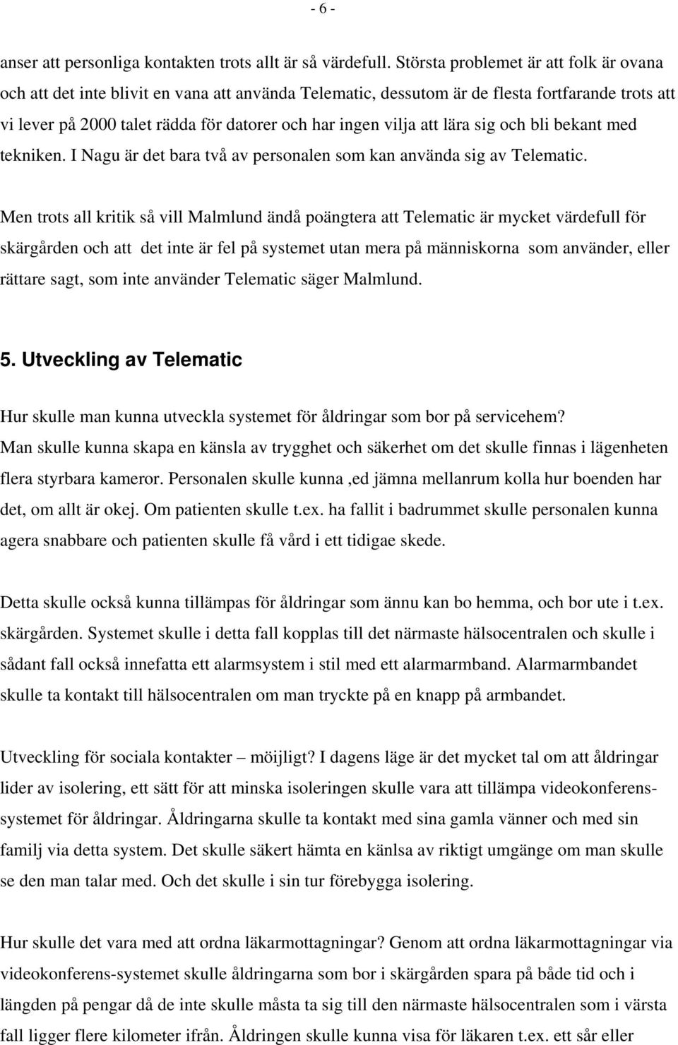 att lära sig och bli bekant med tekniken. I Nagu är det bara två av personalen som kan använda sig av Telematic.