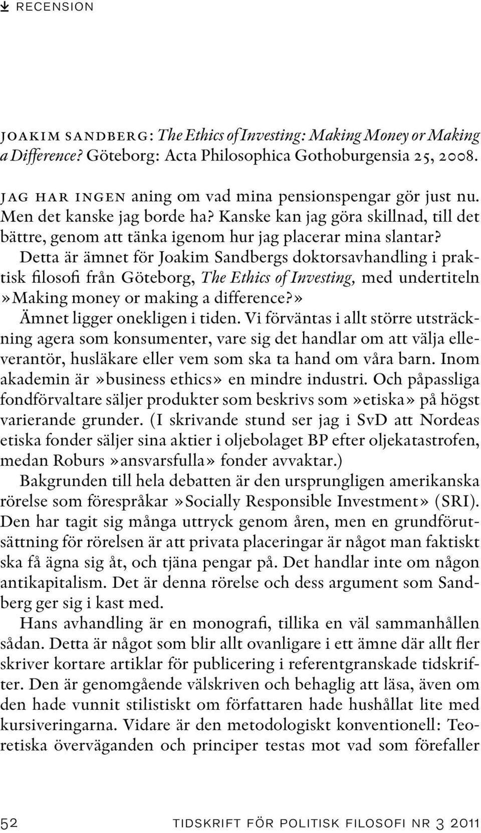 Detta är ämnet för Joakim Sandbergs doktorsavhandling i praktisk filosofi från Göteborg, The Ethics of Investing, med undertiteln»making money or making a difference?» Ämnet ligger onekligen i tiden.