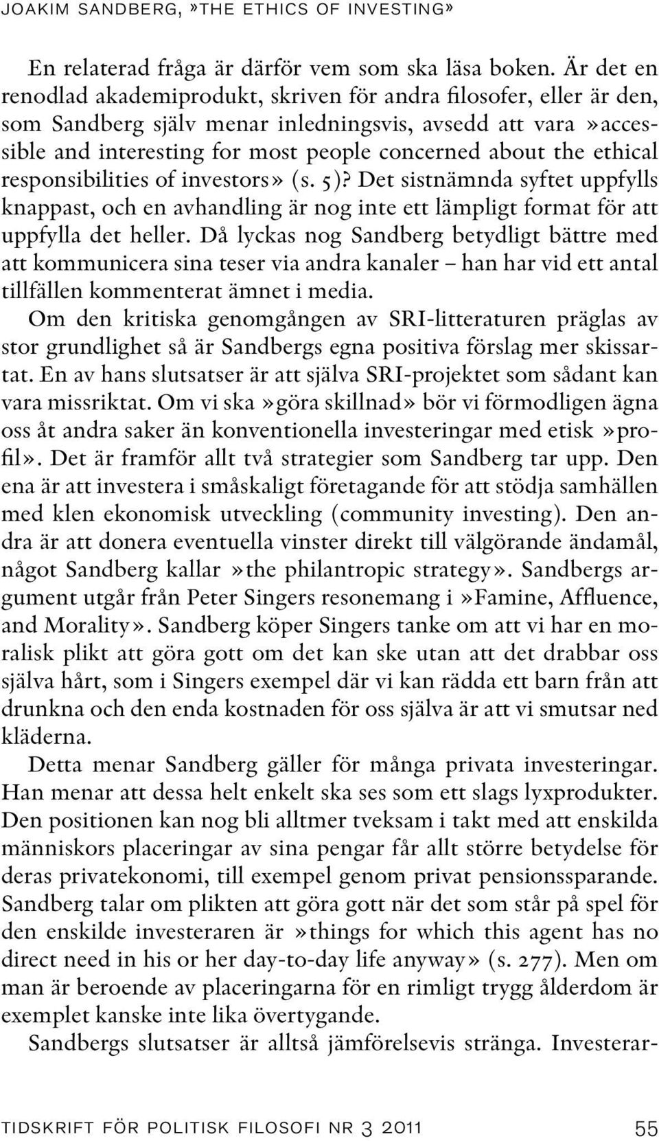 ethical responsibilities of investors» (s. 5)? Det sistnämnda syftet uppfylls knappast, och en avhandling är nog inte ett lämpligt format för att uppfylla det heller.