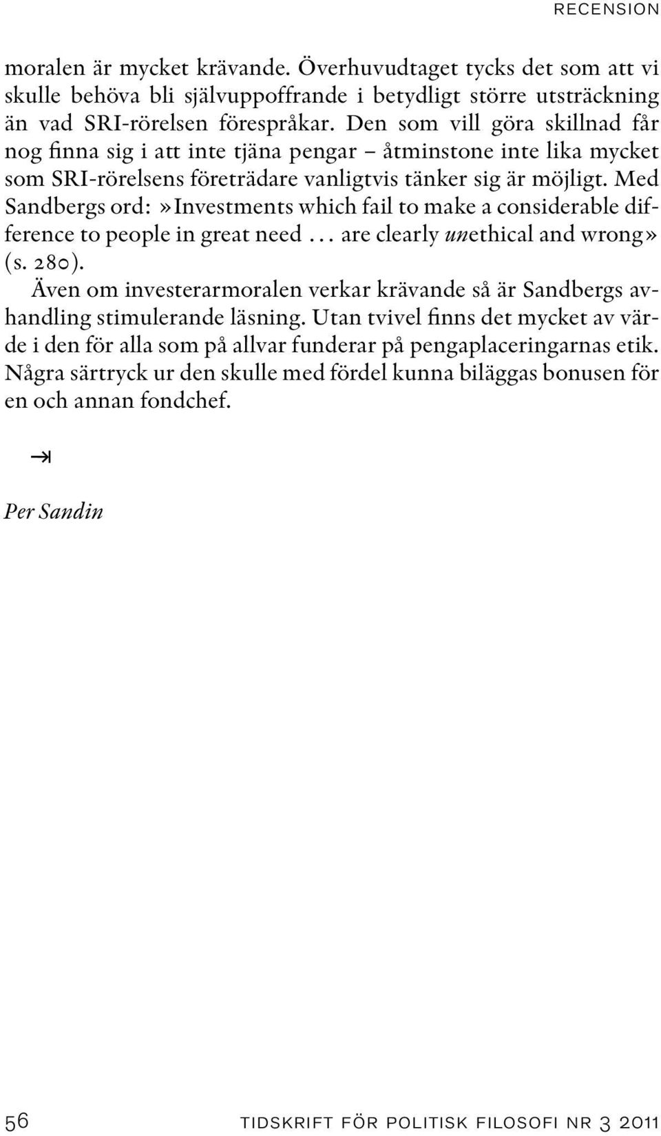 Med Sandbergs ord:»investments which fail to make a considerable difference to people in great need are clearly unethical and wrong» (s. 280).