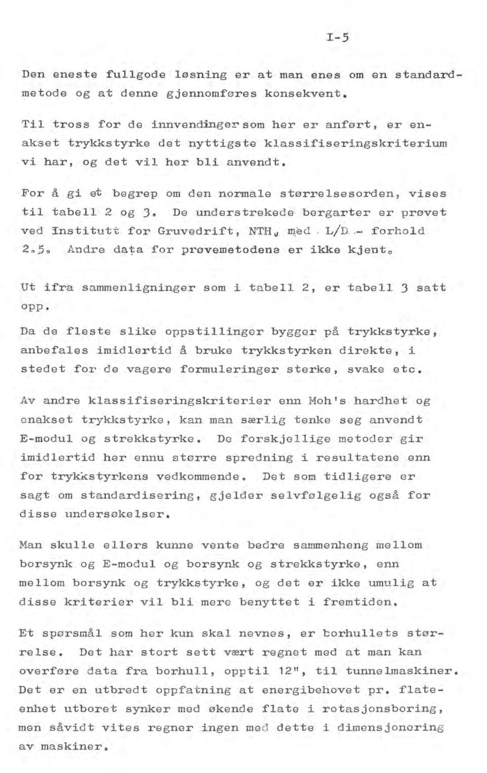 For å gi et begrep om den normale størrelsesorden, vises til tabell 2 og J. De understrekede bergarter er prøvet ved Institutt for Gruvedrift, NTH" m,ed L/D.