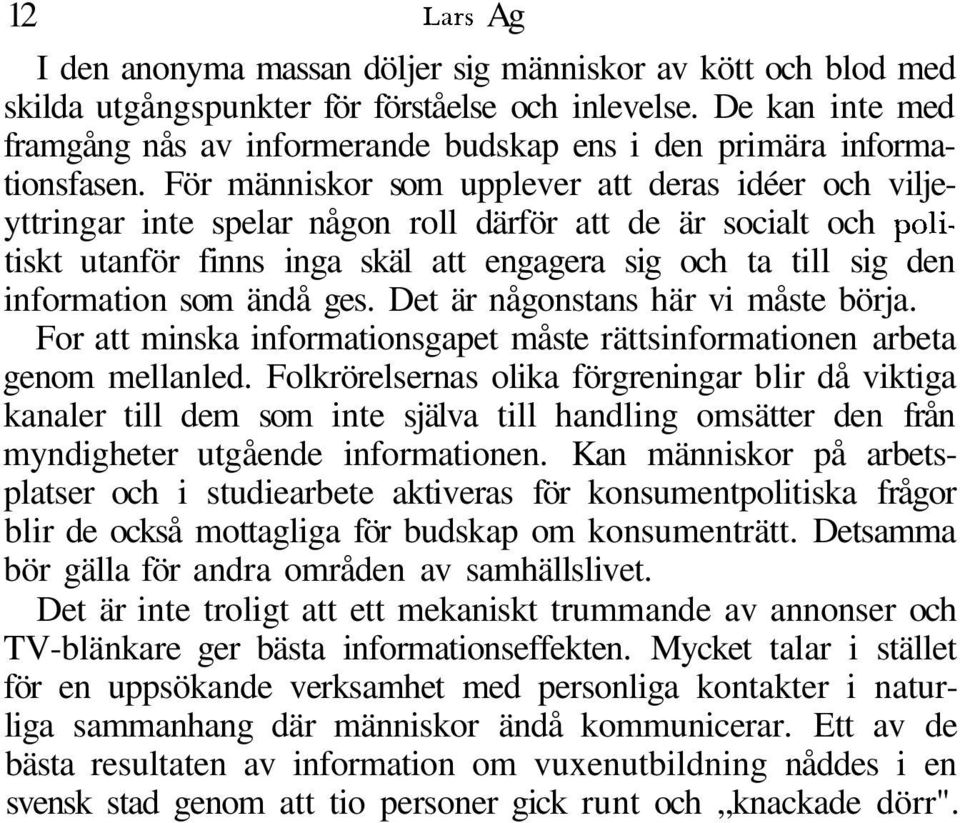 För människor som upplever att deras idéer och viljeyttringar inte spelar någon roll därför att de är socialt och politiskt utanför finns inga skäl att engagera sig och ta till sig den information