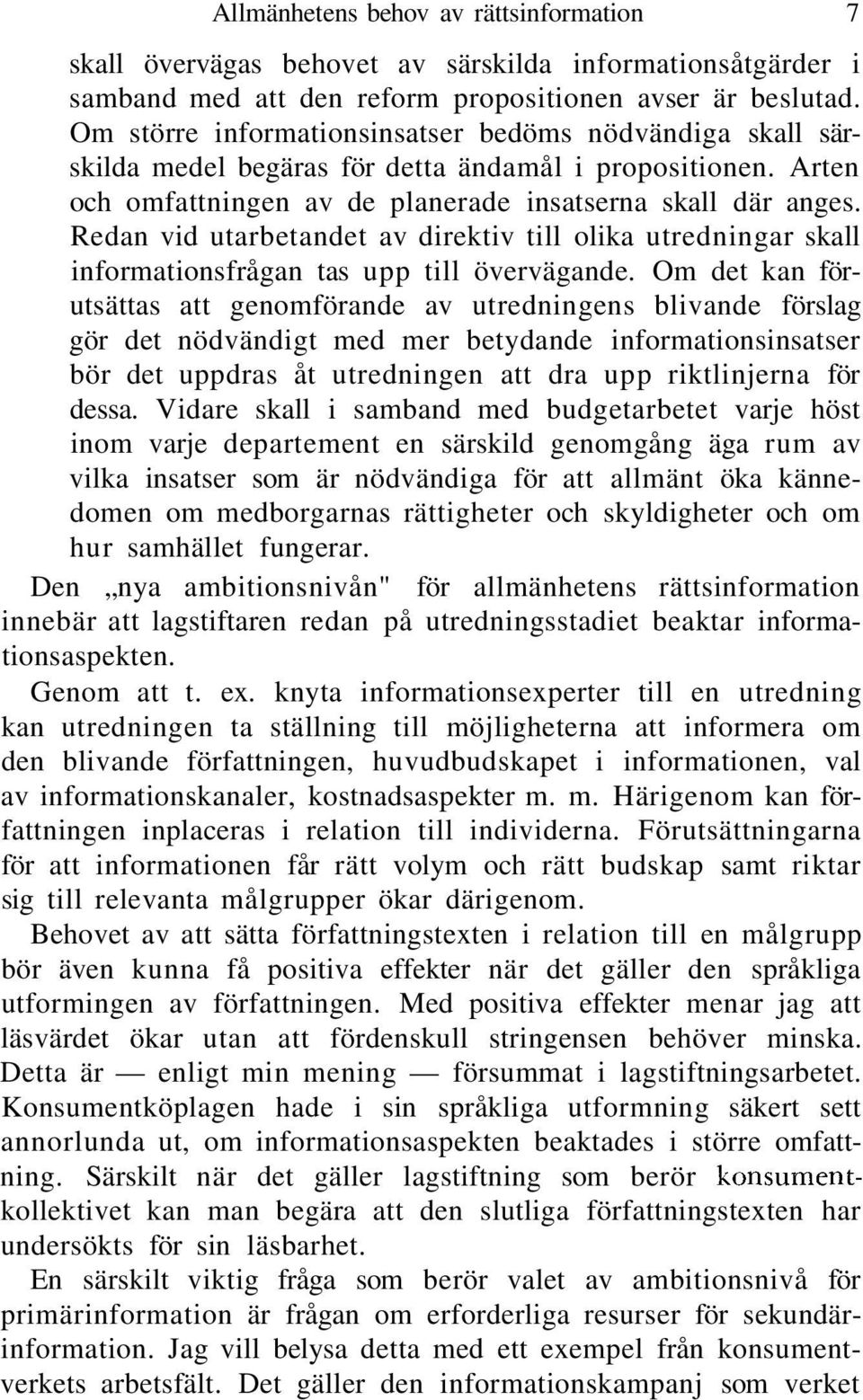 Redan vid utarbetandet av direktiv till olika utredningar skall informationsfrågan tas upp till övervägande.