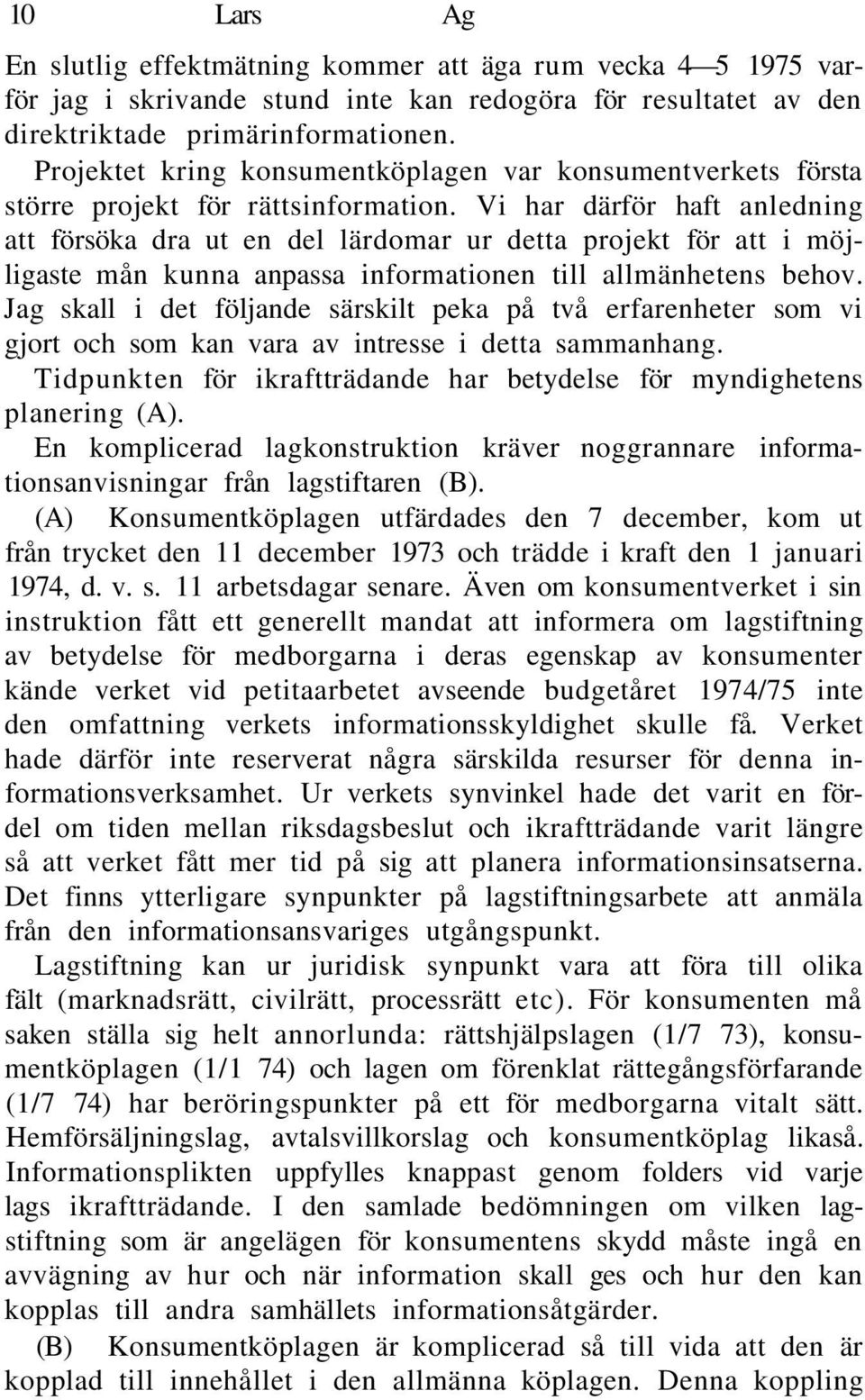 Vi har därför haft anledning att försöka dra ut en del lärdomar ur detta projekt för att i möjligaste mån kunna anpassa informationen till allmänhetens behov.