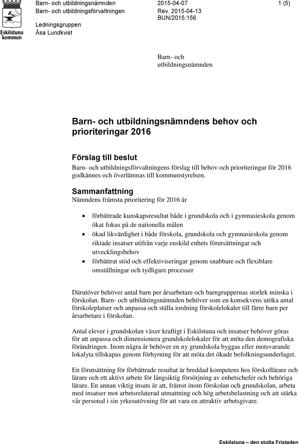 förslag till behov och prioriteringar för 2016 godkännes och överlämnas till kommunstyrelsen.