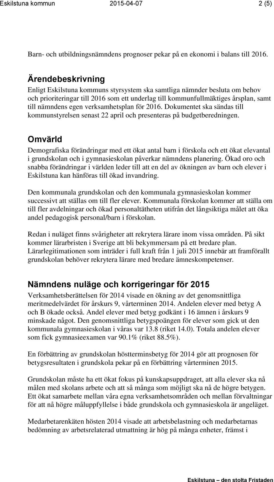 verksamhetsplan för 2016. Dokumentet ska sändas till kommunstyrelsen senast 22 april och presenteras på budgetberedningen.