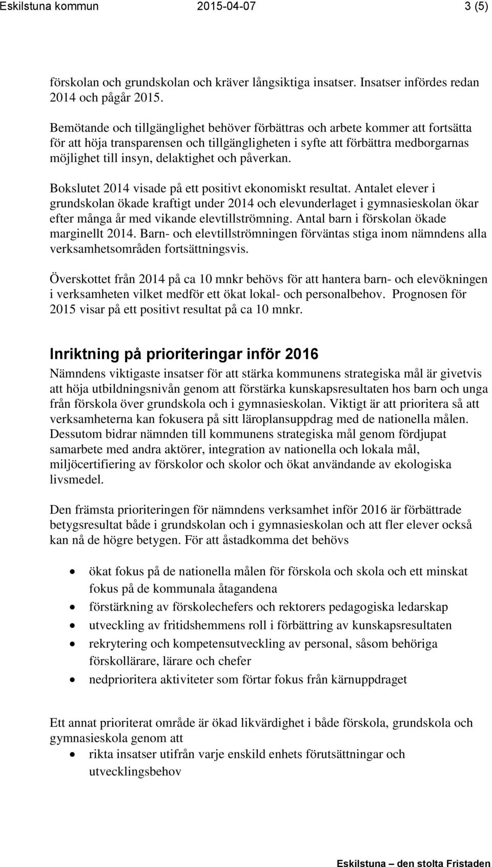 och påverkan. Bokslutet 2014 visade på ett positivt ekonomiskt resultat.