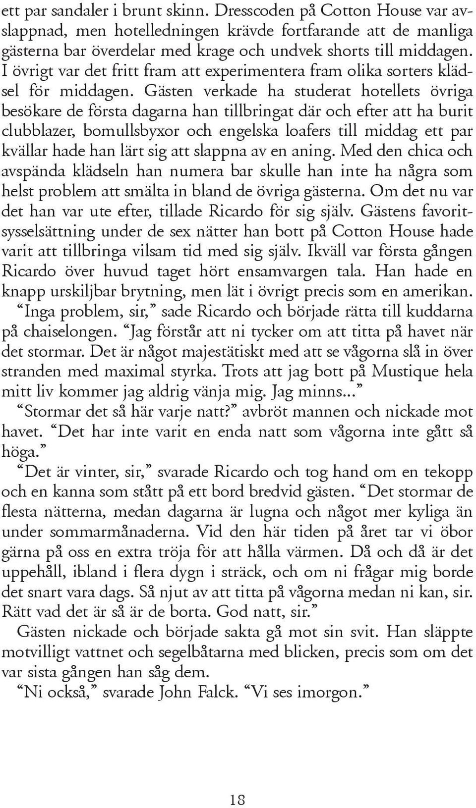 Gästen verkade ha studerat hotellets övriga besökare de första dagarna han tillbringat där och efter att ha burit clubblazer, bomullsbyxor och engelska loafers till middag ett par kvällar hade han