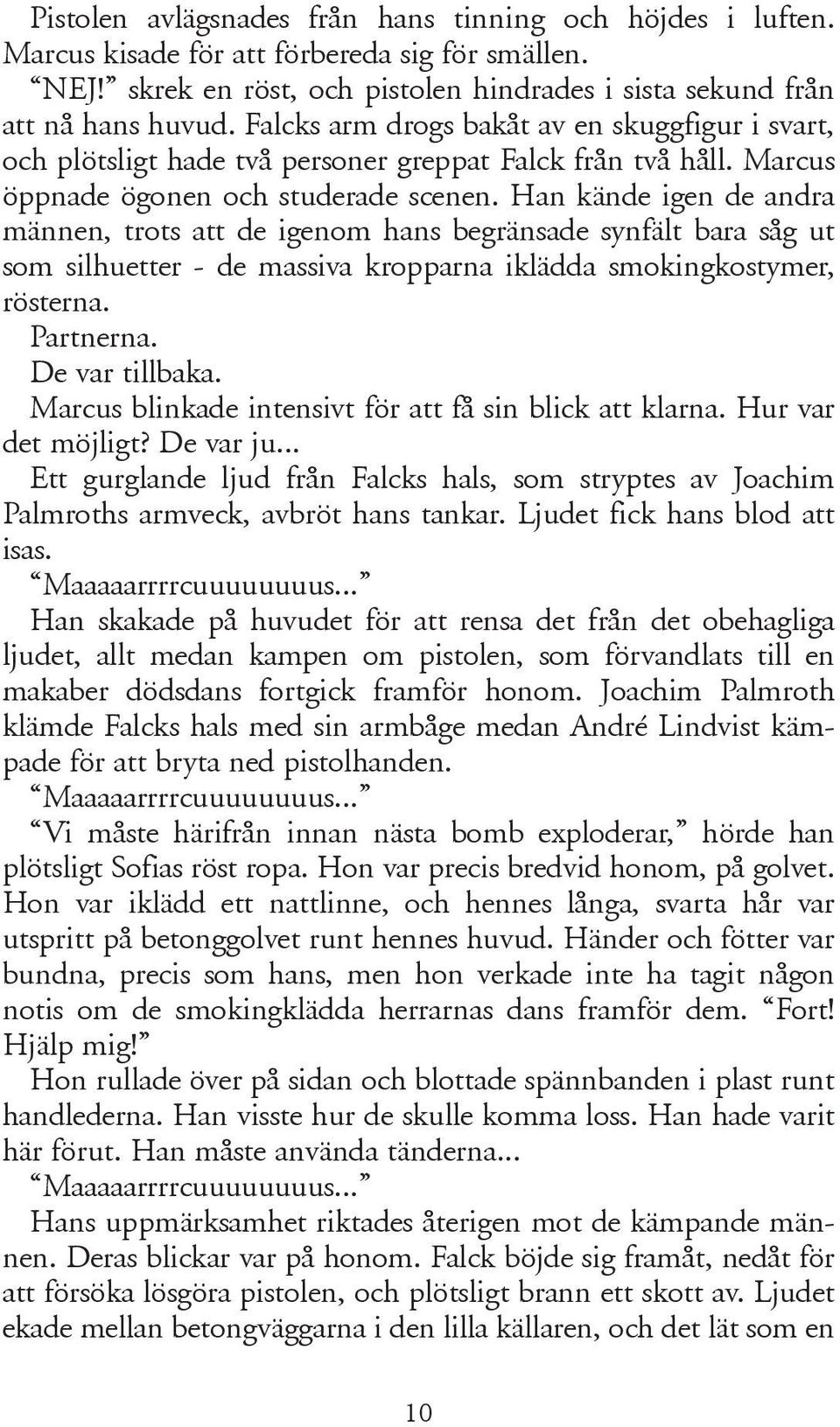 Han kände igen de andra männen, trots att de igenom hans begränsade synfält bara såg ut som silhuetter - de massiva kropparna iklädda smokingkostymer, rösterna. Partnerna. De var tillbaka.