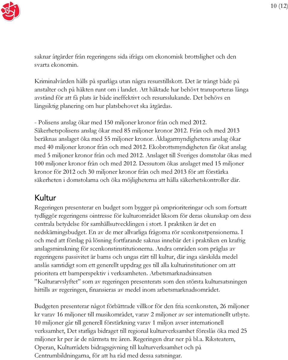 Det behövs en långsiktig planering om hur platsbehovet ska åtgärdas. - Polisens anslag ökar med 150 miljoner kronor från och med 2012. Säkerhetspolisens anslag ökar med 85 miljoner kronor 2012.