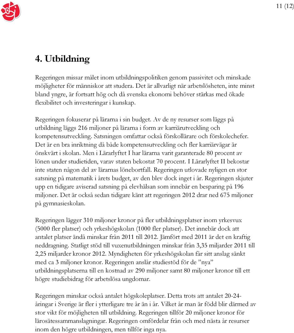 Regeringen fokuserar på lärarna i sin budget. Av de ny resurser som läggs på utbildning läggs 216 miljoner på lärarna i form av karriärutveckling och kompetensutveckling.