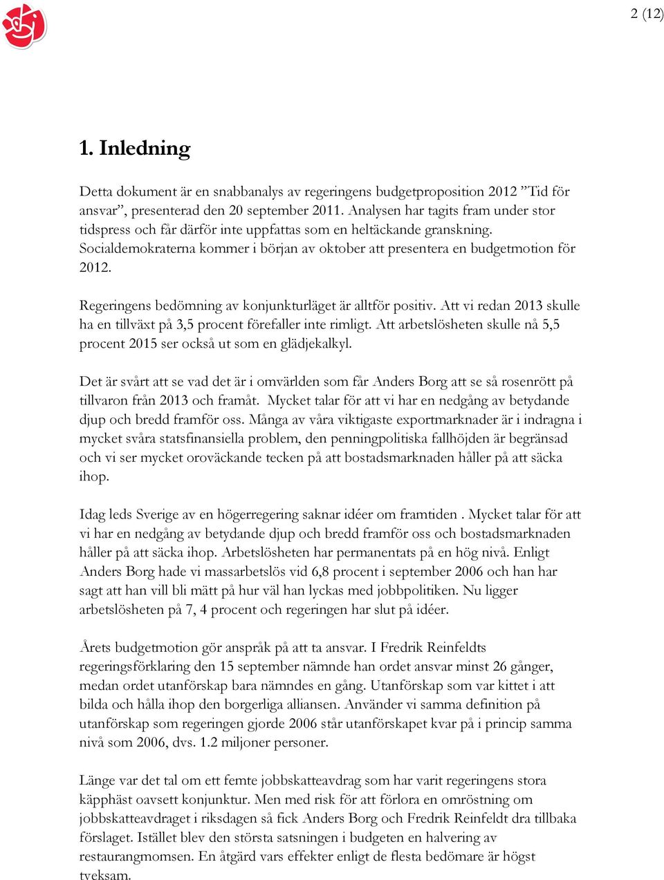 Regeringens bedömning av konjunkturläget är alltför positiv. Att vi redan 2013 skulle ha en tillväxt på 3,5 procent förefaller inte rimligt.