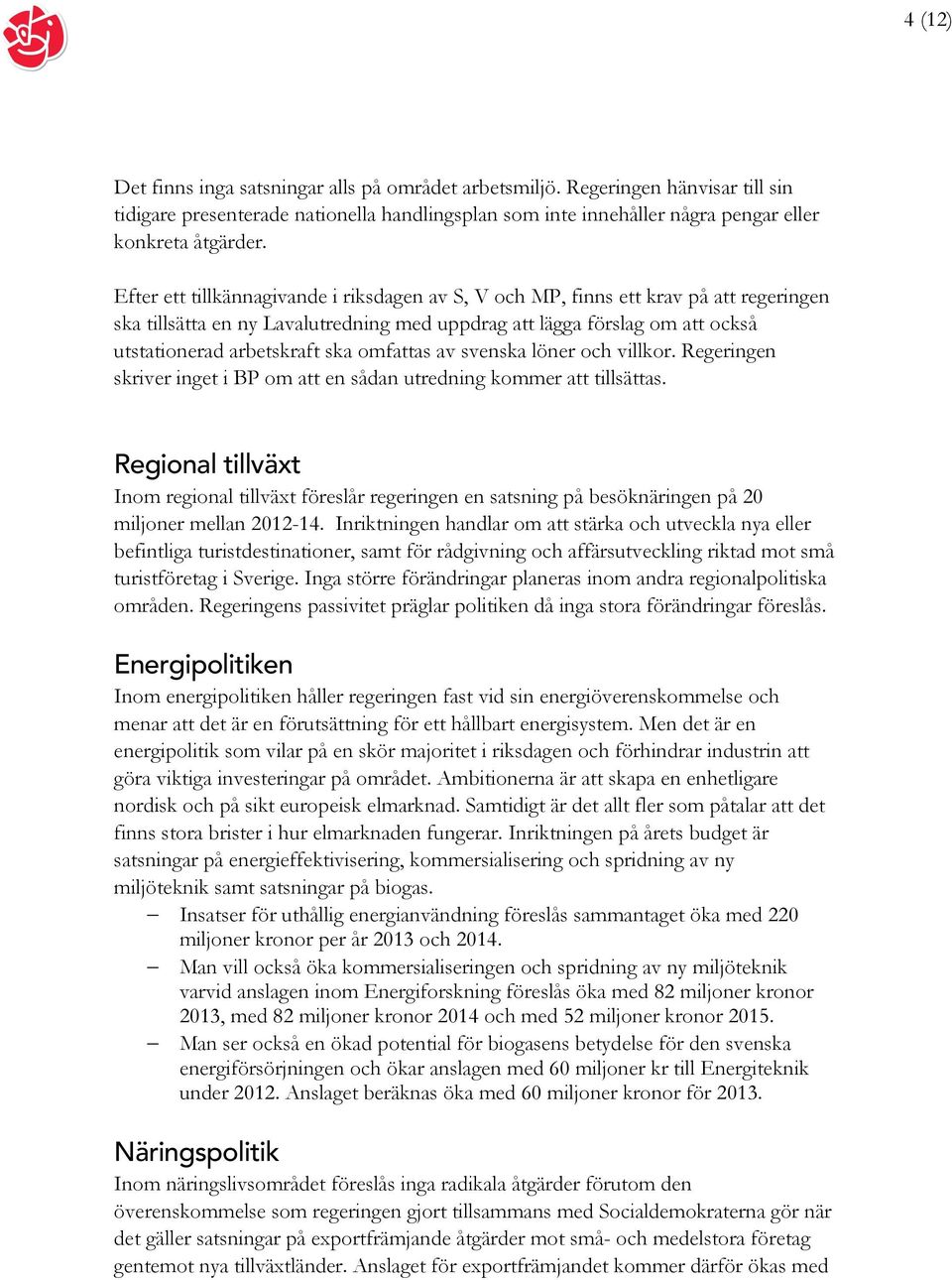 omfattas av svenska löner och villkor. Regeringen skriver inget i BP om att en sådan utredning kommer att tillsättas.