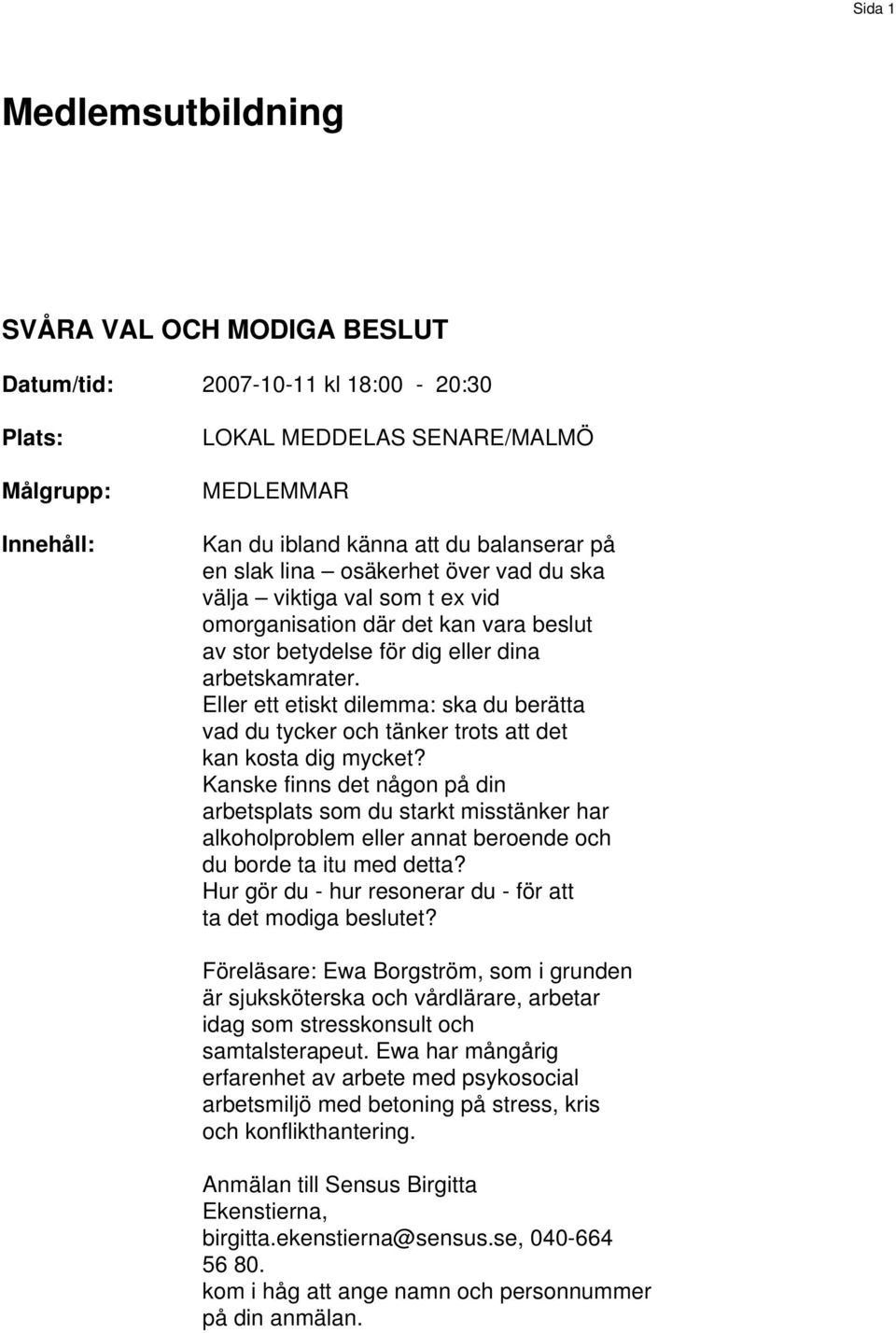 Eller ett etiskt dilemma: ska du berätta vad du tycker och tänker trots att det kan kosta dig mycket?