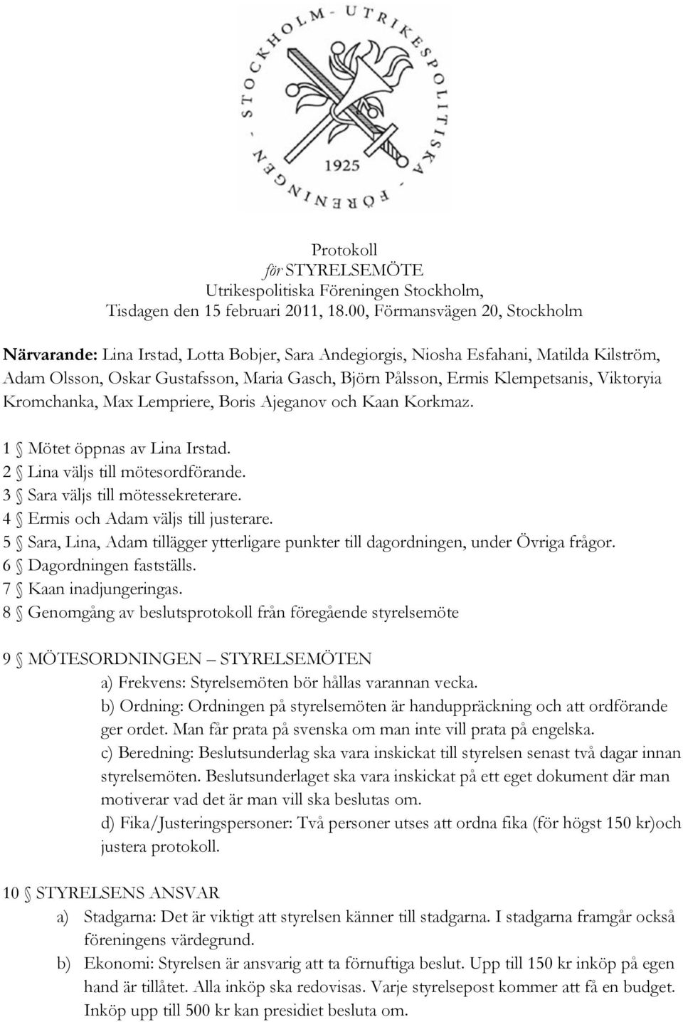 Klempetsanis, Viktoryia Kromchanka, Max Lempriere, Boris Ajeganov och Kaan Korkmaz. 1 Mötet öppnas av Lina Irstad. 2 Lina väljs till mötesordförande. 3 Sara väljs till mötessekreterare.