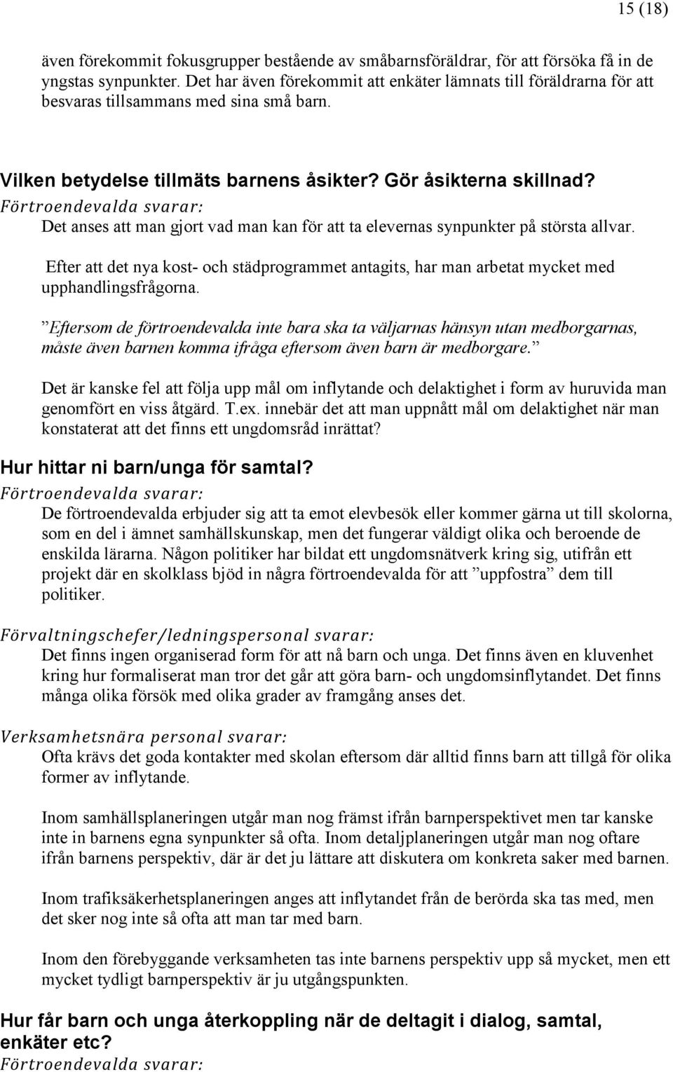 Det anses att man gjort vad man kan för att ta elevernas synpunkter på största allvar. Efter att det nya kost- och städprogrammet antagits, har man arbetat mycket med upphandlingsfrågorna.