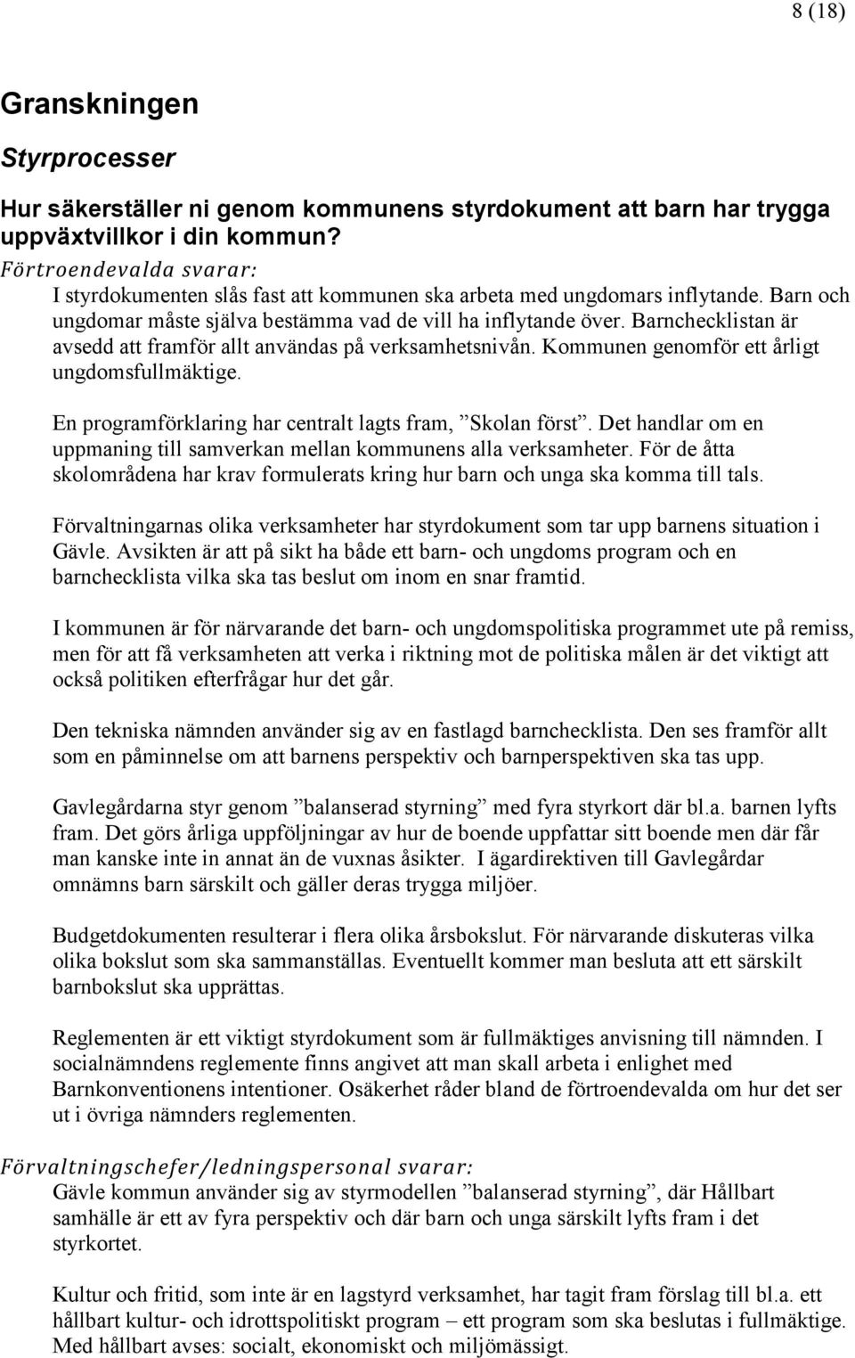 Barnchecklistan är avsedd att framför allt användas på verksamhetsnivån. Kommunen genomför ett årligt ungdomsfullmäktige. En programförklaring har centralt lagts fram, Skolan först.