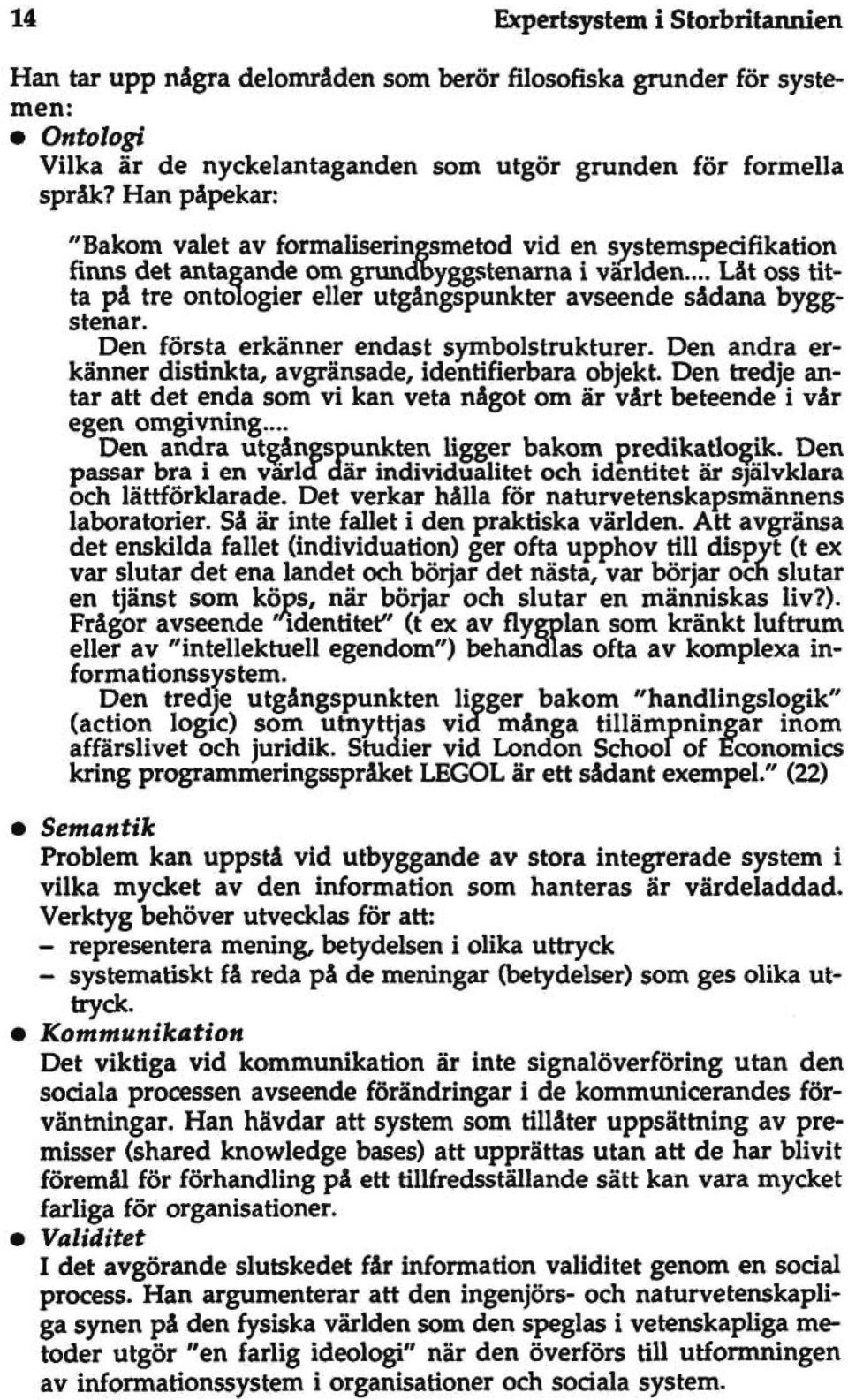 .. Låt oss titta på tre ontologier eller utgångspunkter avseende sådana byggstenar. Den första erkänner endast symbolstrukturer. Den andra erkänner distinkta, avgränsade, identifierbara objekt.