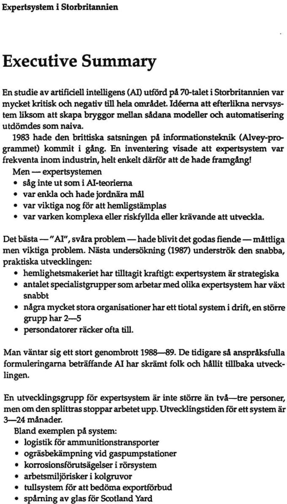 1983 hade den brittiska satsningen på informationsteknik (Alvey-programmet) kommit i gång. En inventering visade att expertsystem var frekventa inom industrin, helt enkelt därför att de hade framgång!