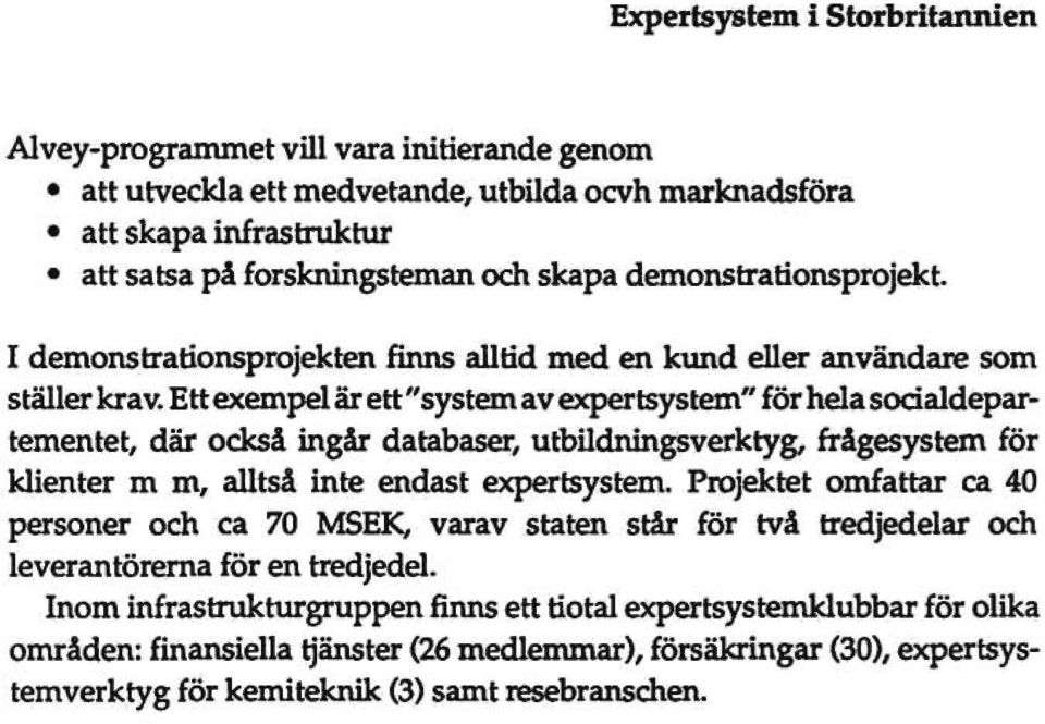 Ett exempel är ett "system av expertsystem" för hela sodaldepartementet, där också ingår databaser, utbildningsverktyg, frågesystem för klienter m m, autså inte endast expertsystem.