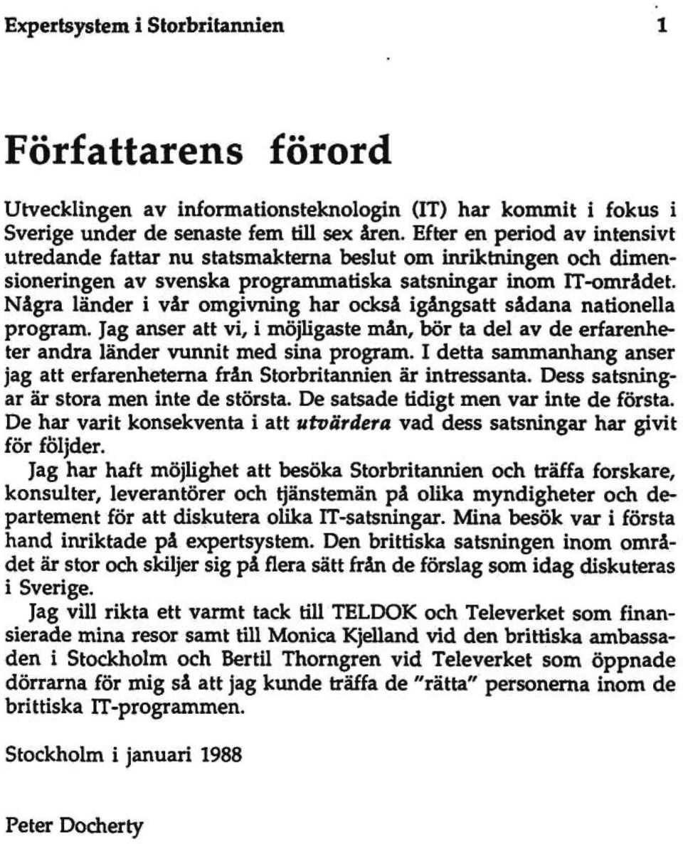 Några länder i vår omgivning har också igångsatt sådana nationella program. Jag anser att vi, i möjhgaste mån, bör ta del av de erfarenheter andra länder vunnit med sina program.