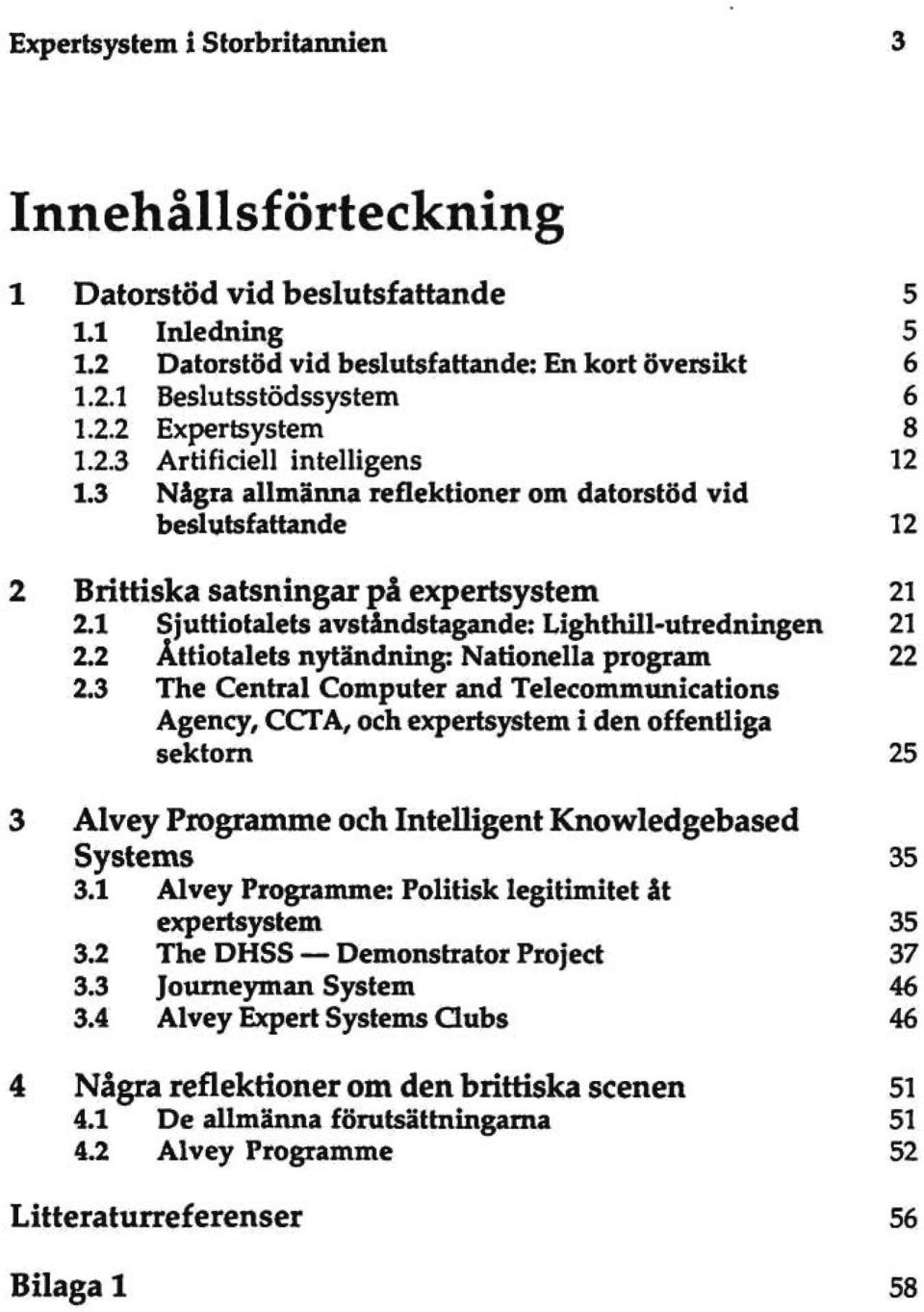 1 Sjuttiotalets avståndstagande: Lighthill-utredningen 21 2.2 Åttiotalets nytändning: Nationella program 22 2.