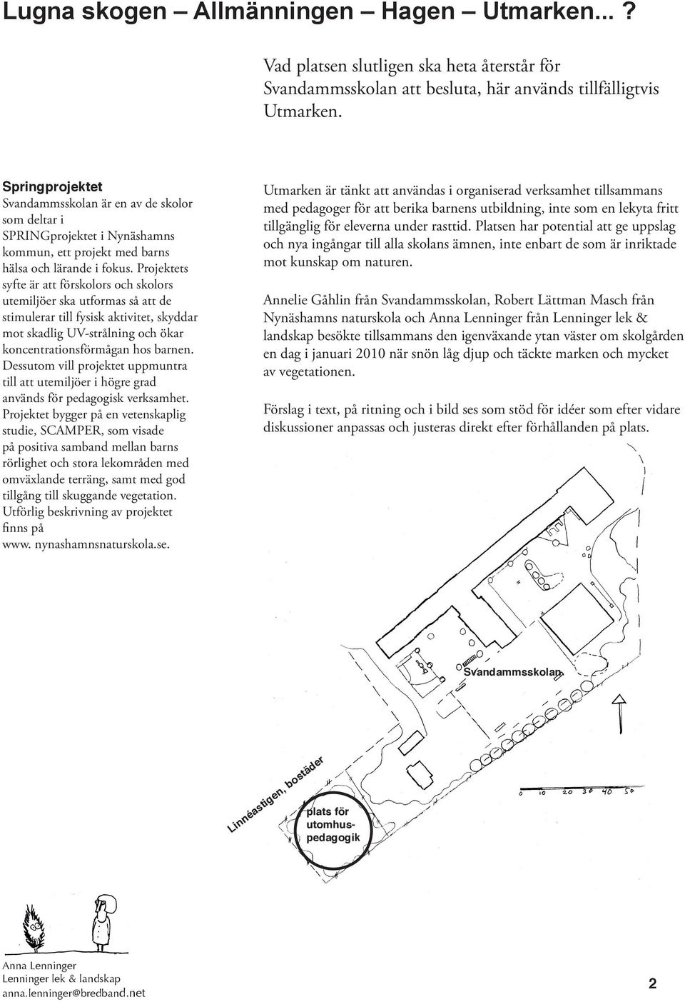 Projektets syfte är att förskolors och skolors utemiljöer ska utformas så att de stimulerar till fysisk aktivitet, skyddar mot skadlig UV-strålning och ökar koncentrationsförmågan hos barnen.