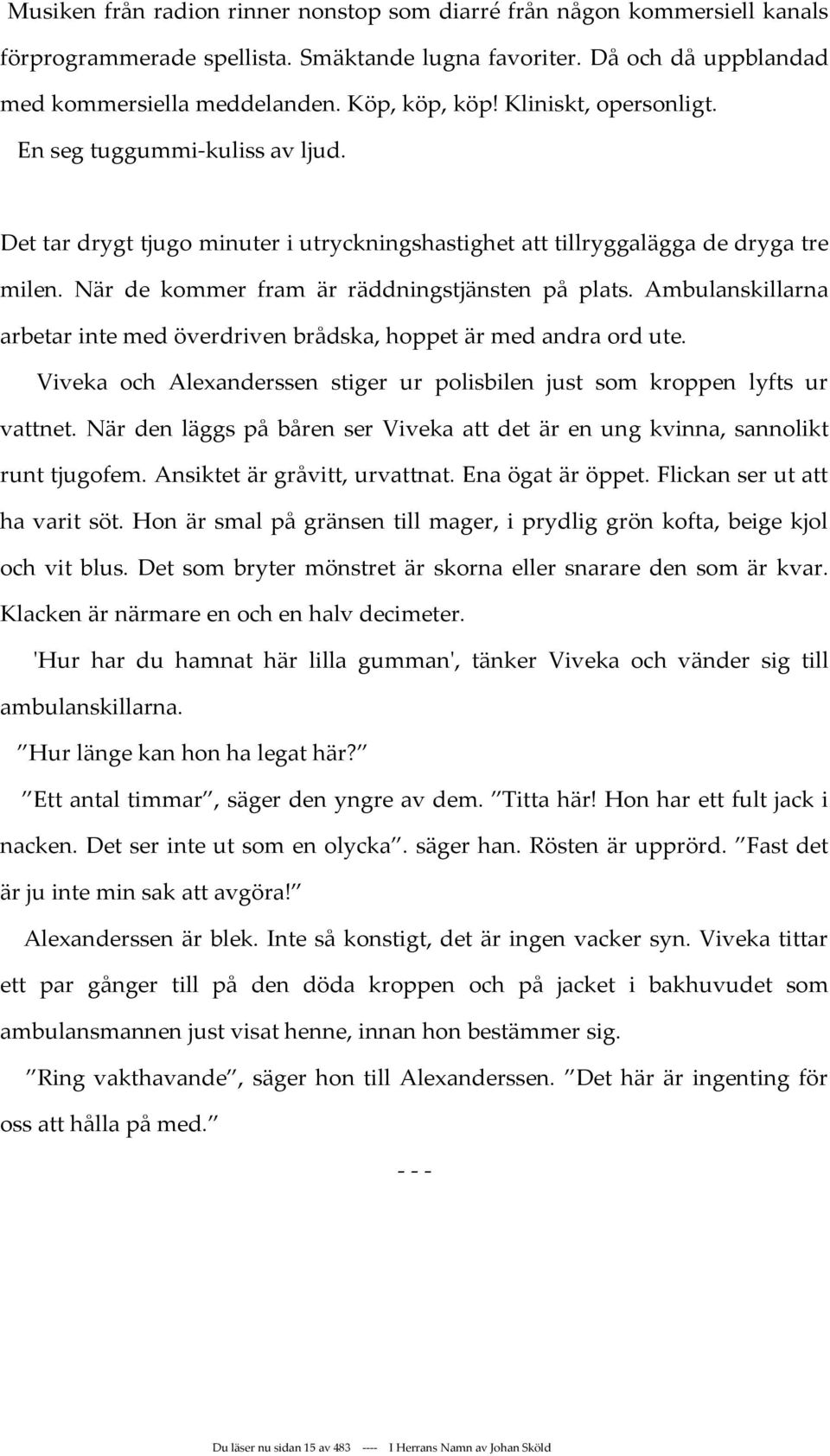 Ambulanskillarna arbetar inte med överdriven brådska, hoppet är med andra ord ute. Viveka och Alexanderssen stiger ur polisbilen just som kroppen lyfts ur vattnet.