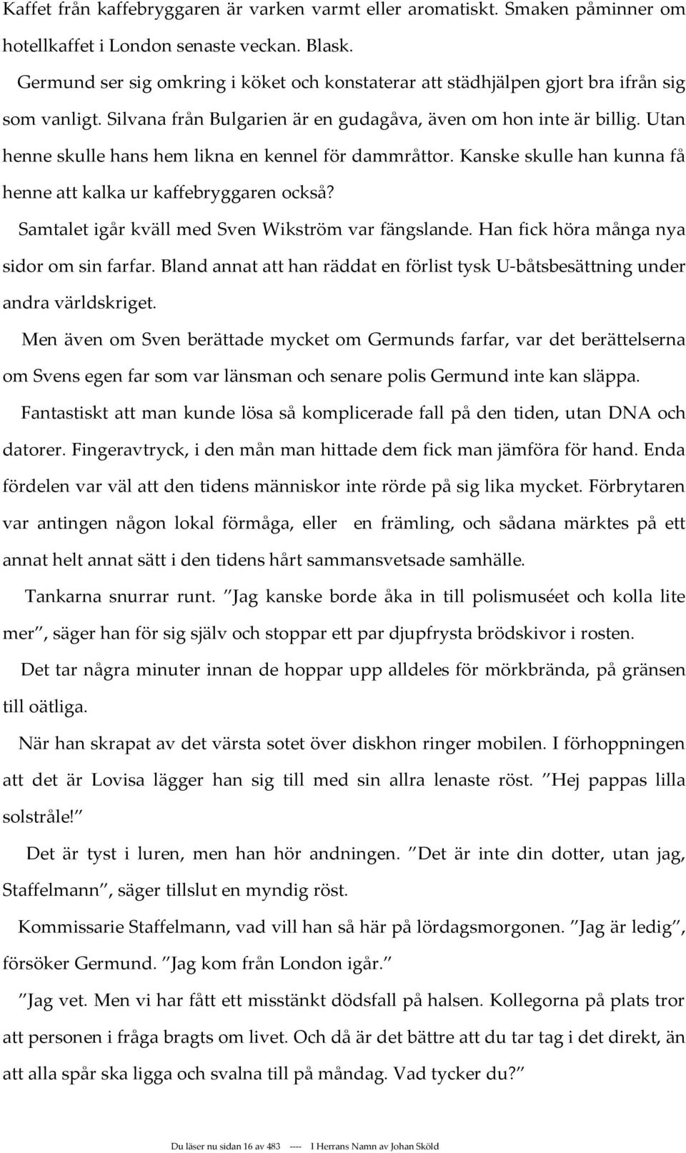 Utan henne skulle hans hem likna en kennel för dammråttor. Kanske skulle han kunna få henne att kalka ur kaffebryggaren också? Samtalet igår kväll med Sven Wikström var fängslande.