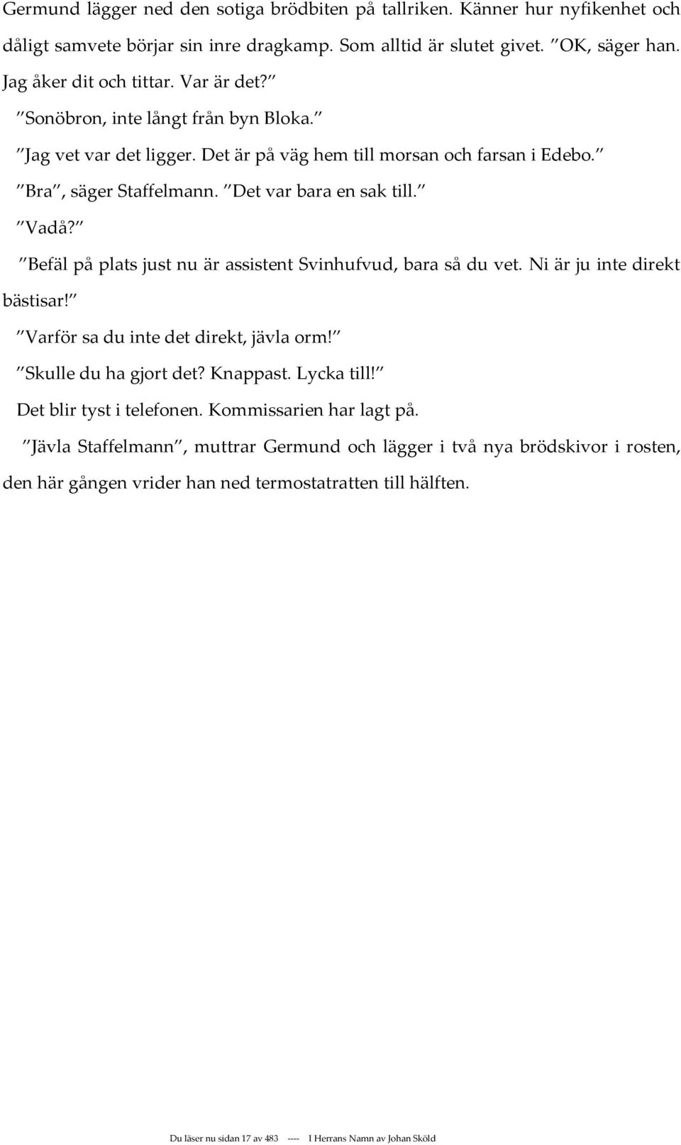 Befäl på plats just nu är assistent Svinhufvud, bara så du vet. Ni är ju inte direkt bästisar! Varför sa du inte det direkt, jävla orm! Skulle du ha gjort det? Knappast. Lycka till!