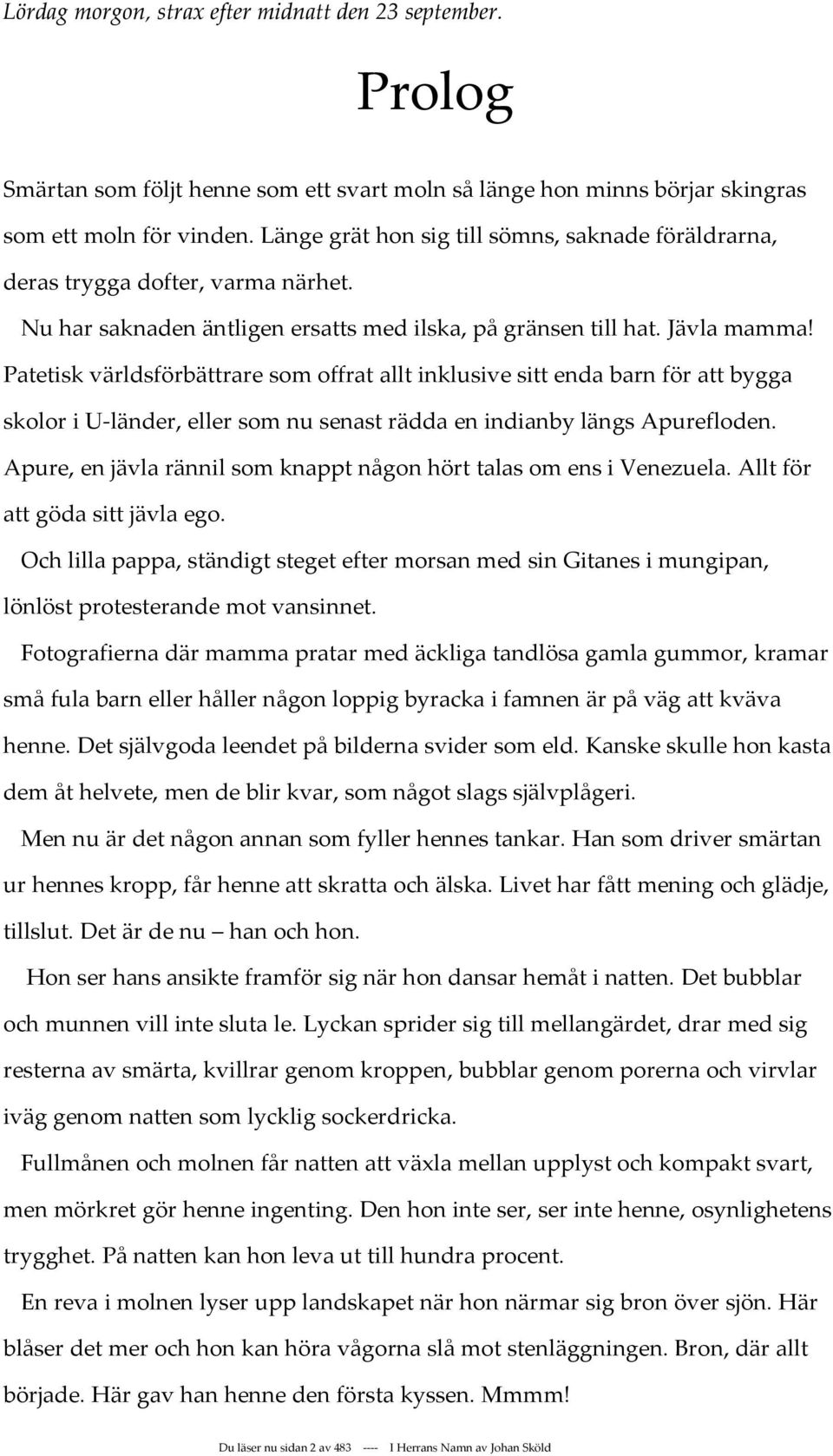 Patetisk världsförbättrare som offrat allt inklusive sitt enda barn för att bygga skolor i U-länder, eller som nu senast rädda en indianby längs Apurefloden.