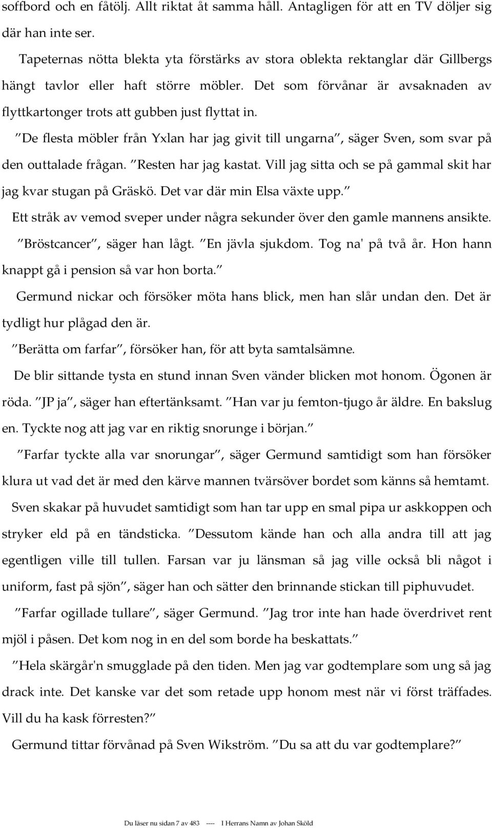 Det som förvånar är avsaknaden av flyttkartonger trots att gubben just flyttat in. De flesta möbler från Yxlan har jag givit till ungarna, säger Sven, som svar på den outtalade frågan.