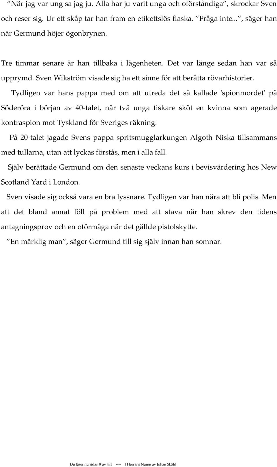 Tydligen var hans pappa med om att utreda det så kallade 'spionmordet' på Söderöra i början av 40-talet, när två unga fiskare sköt en kvinna som agerade kontraspion mot Tyskland för Sveriges räkning.