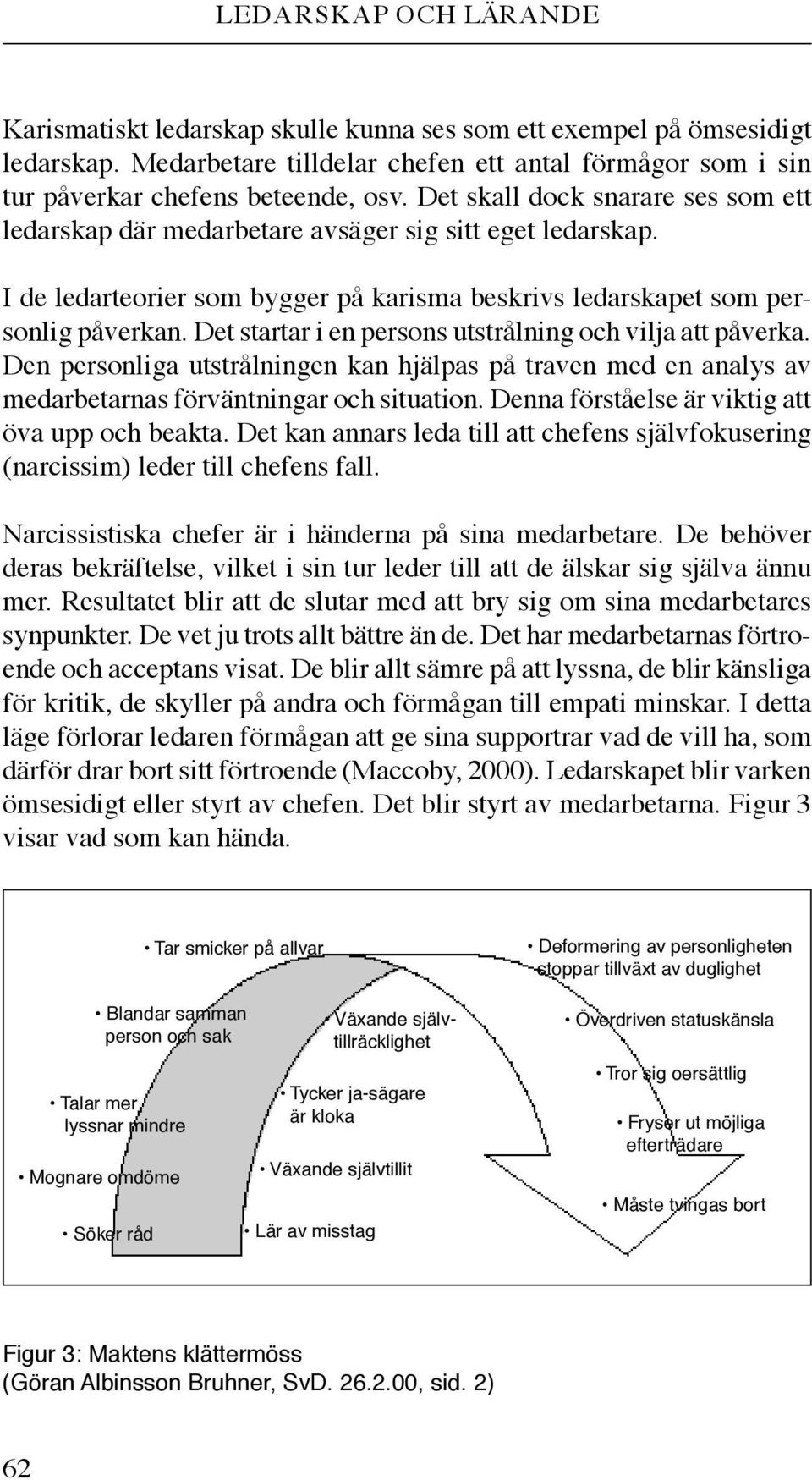 Det startar i en persons utstrålning och vilja att påverka. Den personliga utstrålningen kan hjälpas på traven med en analys av medarbetarnas förväntningar och situation.